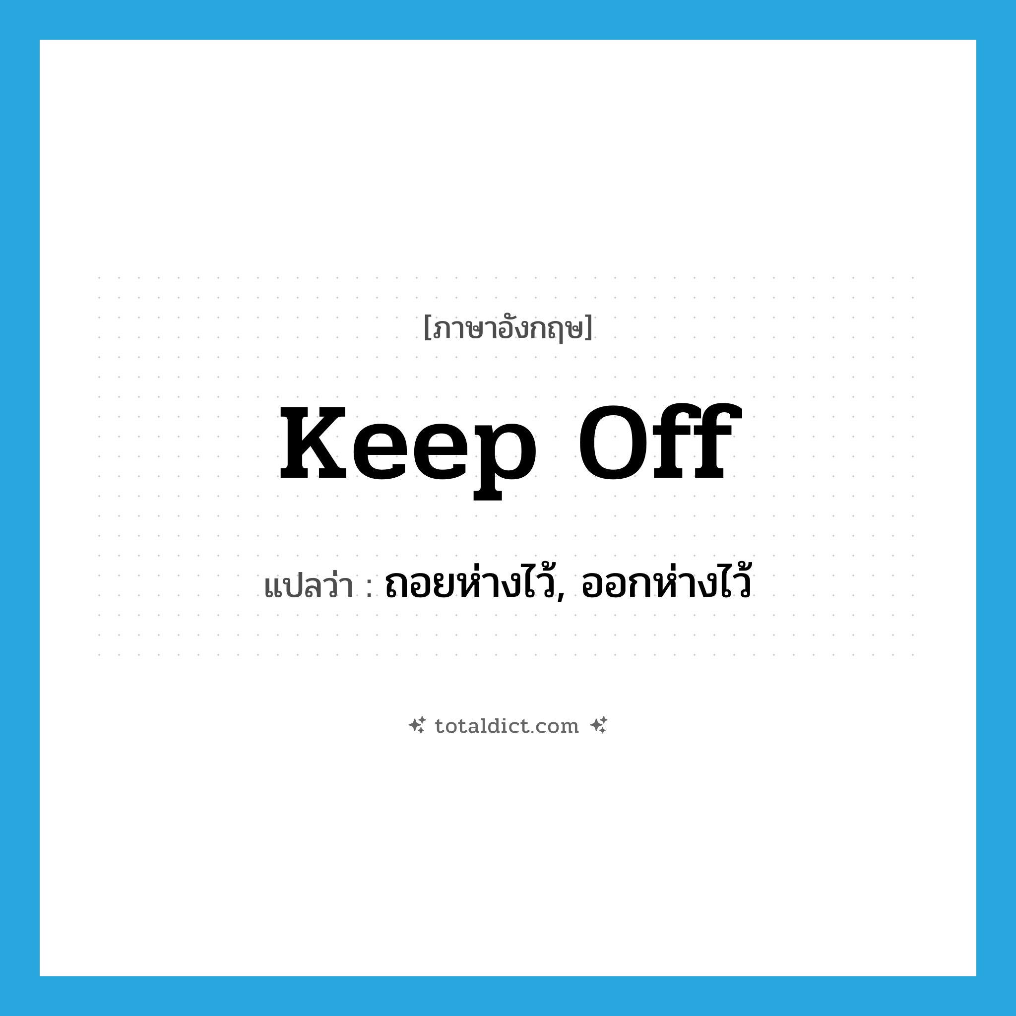 keep off แปลว่า?, คำศัพท์ภาษาอังกฤษ keep off แปลว่า ถอยห่างไว้, ออกห่างไว้ ประเภท PHRV หมวด PHRV
