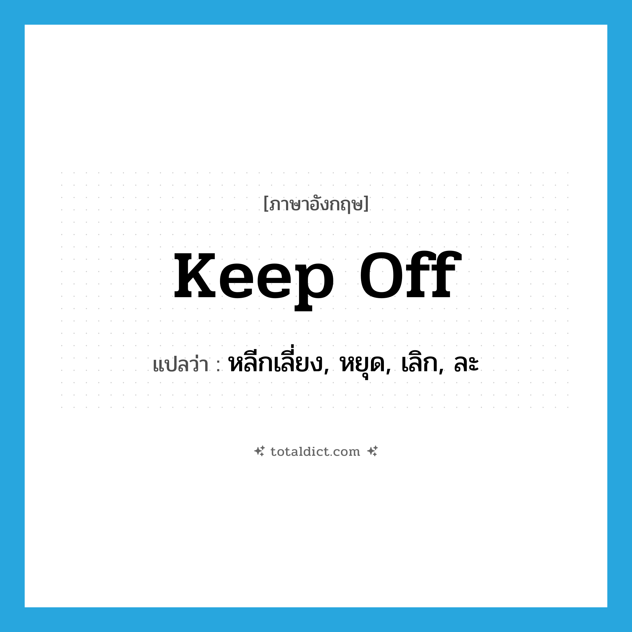 keep off แปลว่า?, คำศัพท์ภาษาอังกฤษ keep off แปลว่า หลีกเลี่ยง, หยุด, เลิก, ละ ประเภท PHRV หมวด PHRV