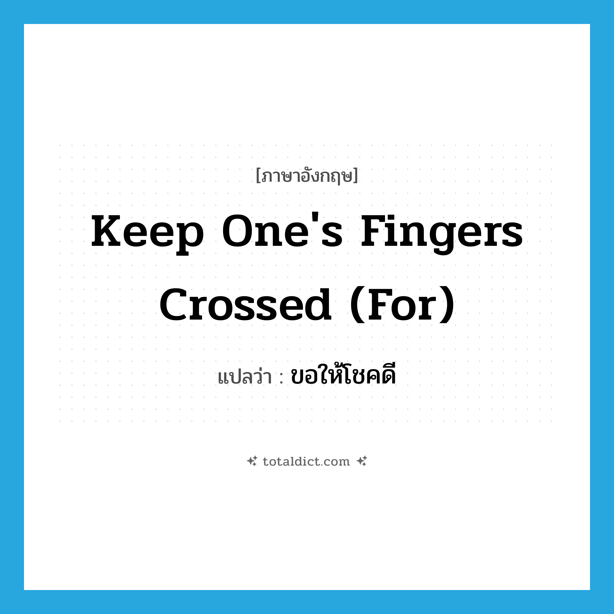 keep one&#39;s fingers crossed (for) แปลว่า?, คำศัพท์ภาษาอังกฤษ keep one&#39;s fingers crossed (for) แปลว่า ขอให้โชคดี ประเภท IDM หมวด IDM
