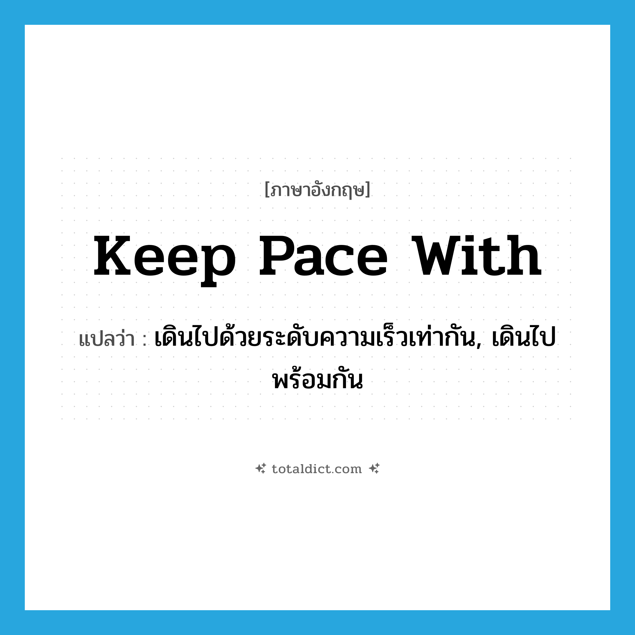 keep pace with แปลว่า?, คำศัพท์ภาษาอังกฤษ keep pace with แปลว่า เดินไปด้วยระดับความเร็วเท่ากัน, เดินไปพร้อมกัน ประเภท PHRV หมวด PHRV