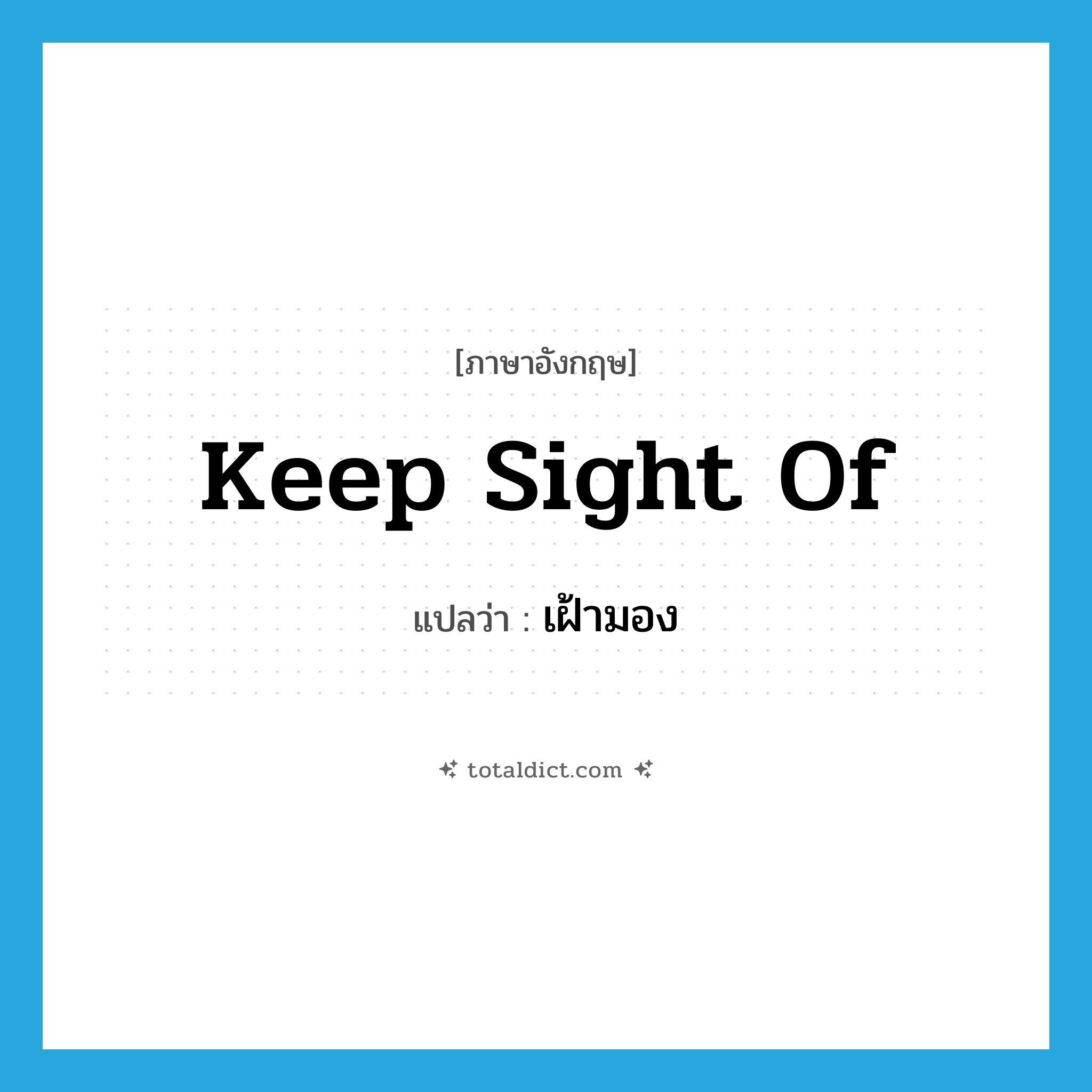 keep sight of แปลว่า?, คำศัพท์ภาษาอังกฤษ keep sight of แปลว่า เฝ้ามอง ประเภท PHRV หมวด PHRV
