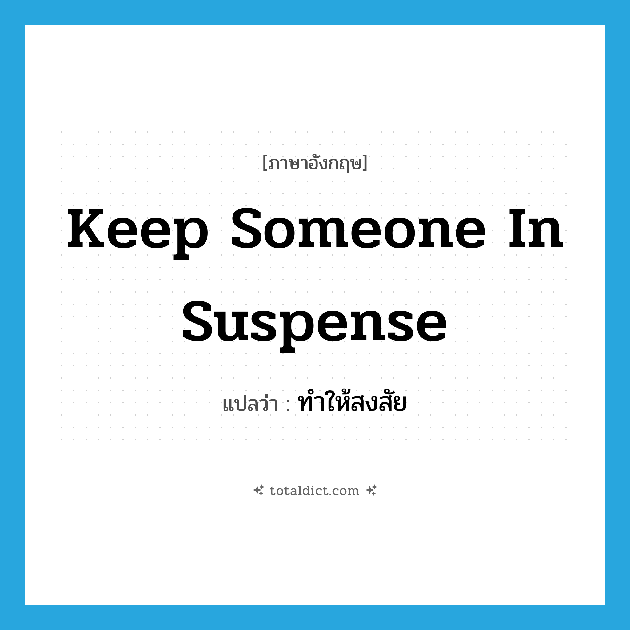 keep someone in suspense แปลว่า?, คำศัพท์ภาษาอังกฤษ keep someone in suspense แปลว่า ทำให้สงสัย ประเภท IDM หมวด IDM