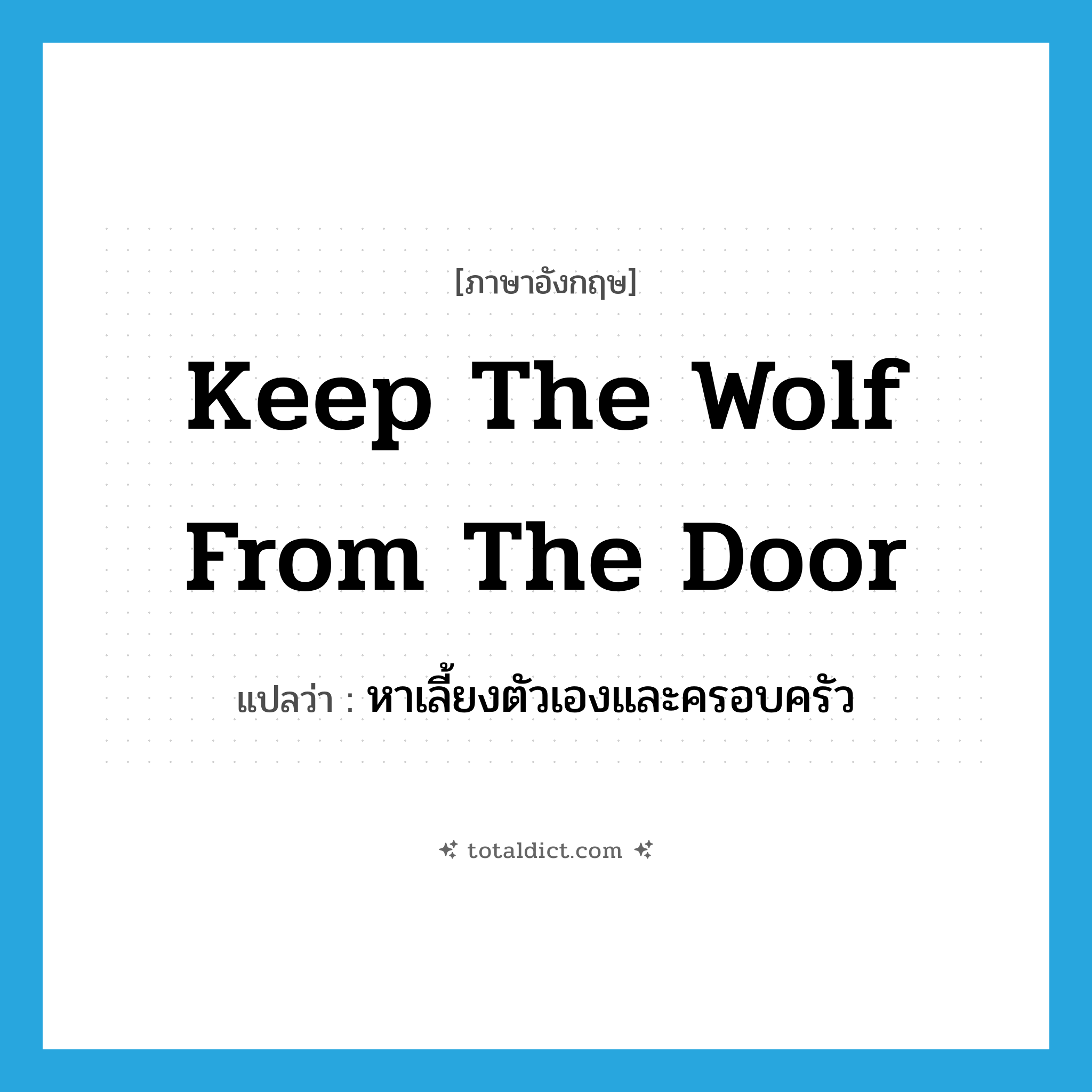 keep the wolf from the door แปลว่า?, คำศัพท์ภาษาอังกฤษ keep the wolf from the door แปลว่า หาเลี้ยงตัวเองและครอบครัว ประเภท IDM หมวด IDM