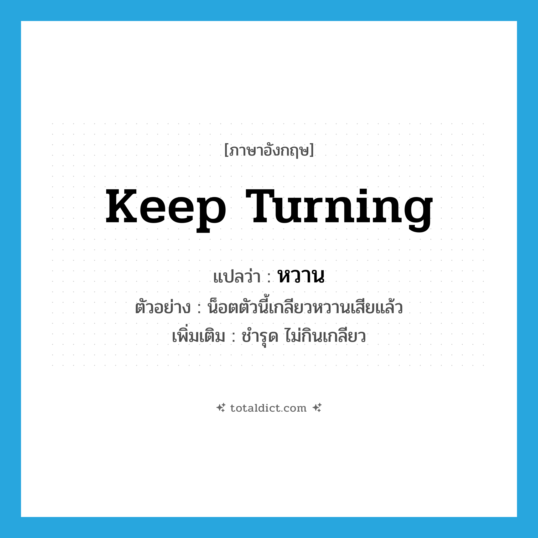 keep turning แปลว่า?, คำศัพท์ภาษาอังกฤษ keep turning แปลว่า หวาน ประเภท V ตัวอย่าง น็อตตัวนี้เกลียวหวานเสียแล้ว เพิ่มเติม ชำรุด ไม่กินเกลียว หมวด V