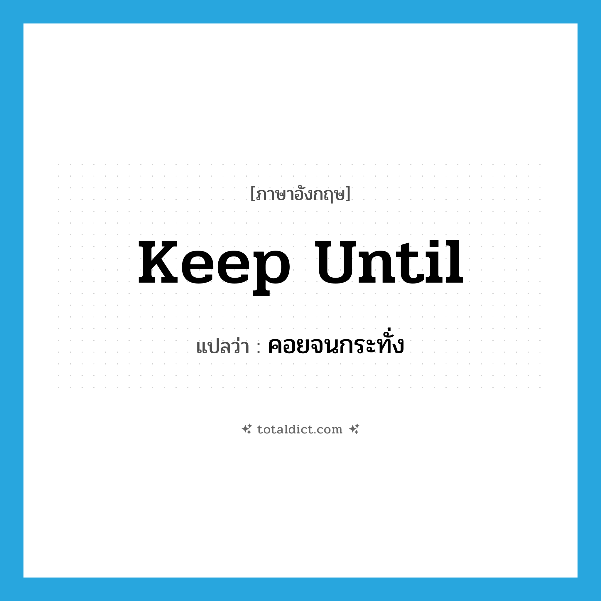 keep until แปลว่า?, คำศัพท์ภาษาอังกฤษ keep until แปลว่า คอยจนกระทั่ง ประเภท PHRV หมวด PHRV