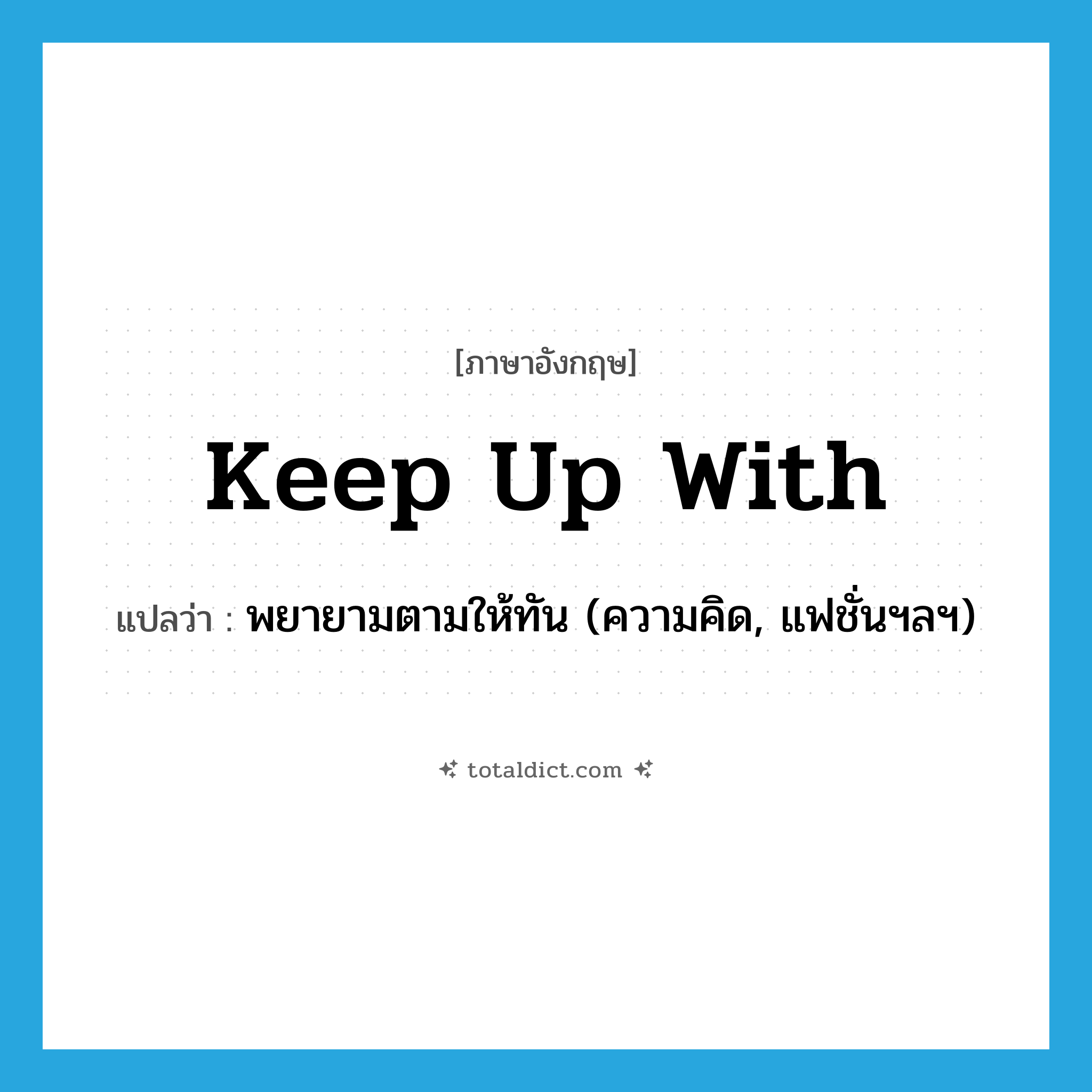 keep up with แปลว่า?, คำศัพท์ภาษาอังกฤษ keep up with แปลว่า พยายามตามให้ทัน (ความคิด, แฟชั่นฯลฯ) ประเภท PHRV หมวด PHRV