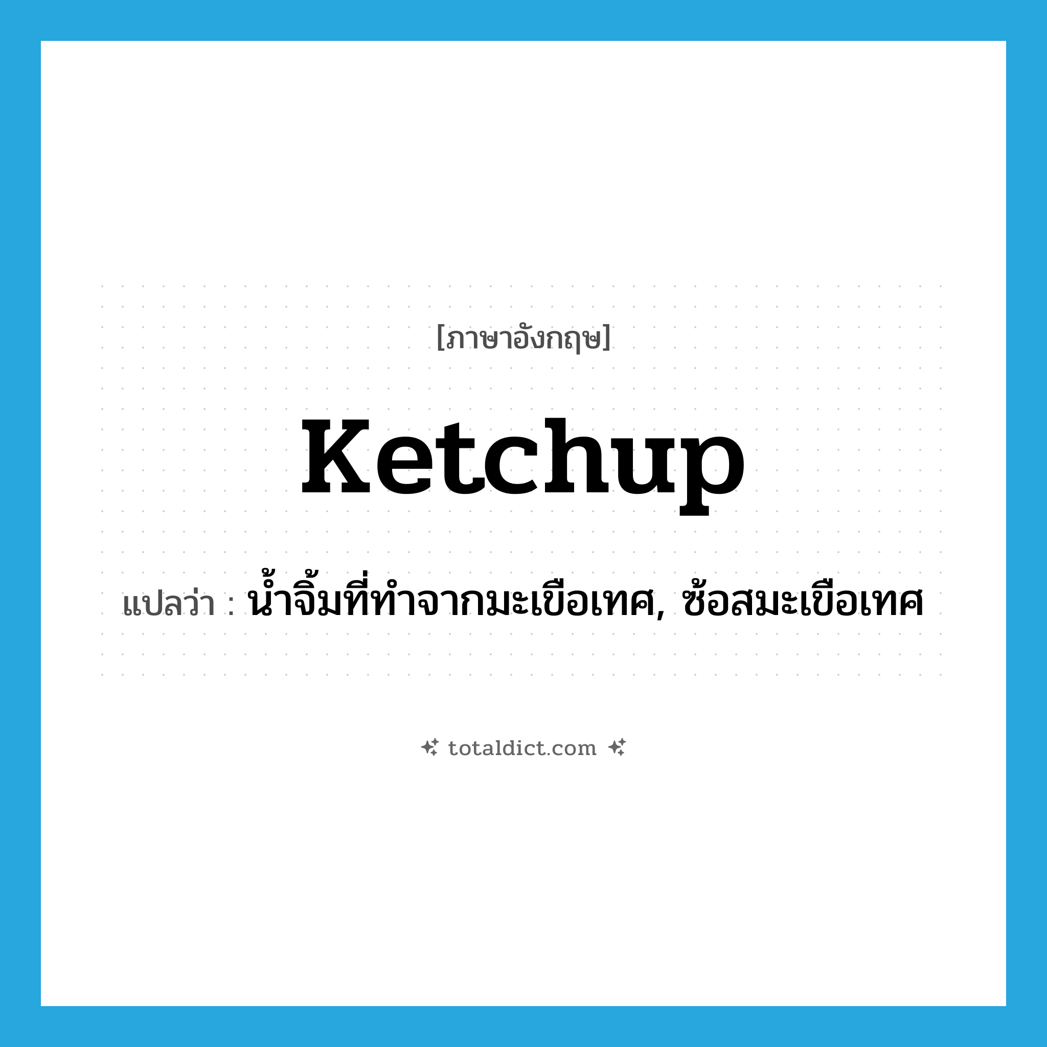 ketchup แปลว่า?, คำศัพท์ภาษาอังกฤษ ketchup แปลว่า น้ำจิ้มที่ทำจากมะเขือเทศ, ซ้อสมะเขือเทศ ประเภท N หมวด N