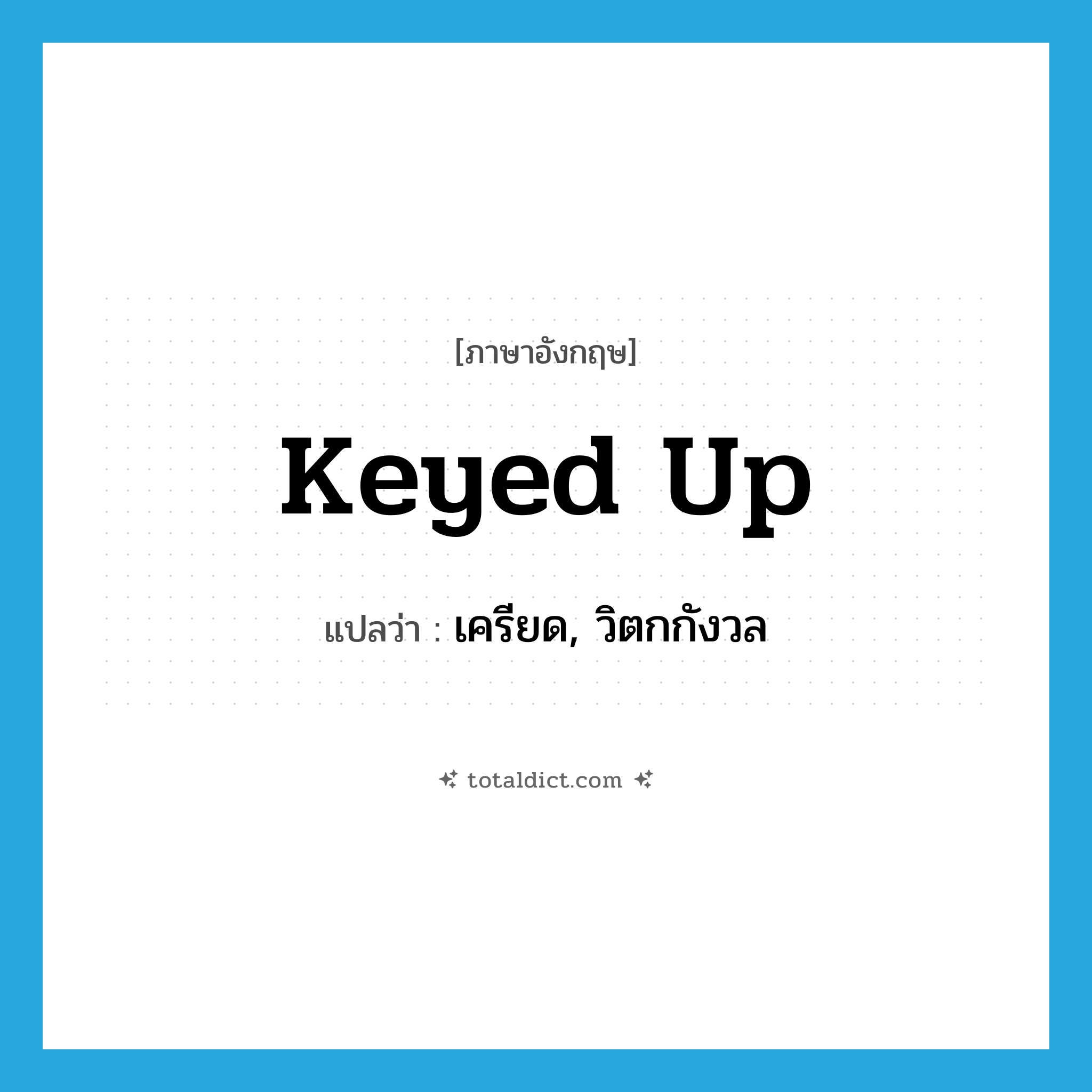 keyed up แปลว่า?, คำศัพท์ภาษาอังกฤษ keyed up แปลว่า เครียด, วิตกกังวล ประเภท IDM หมวด IDM