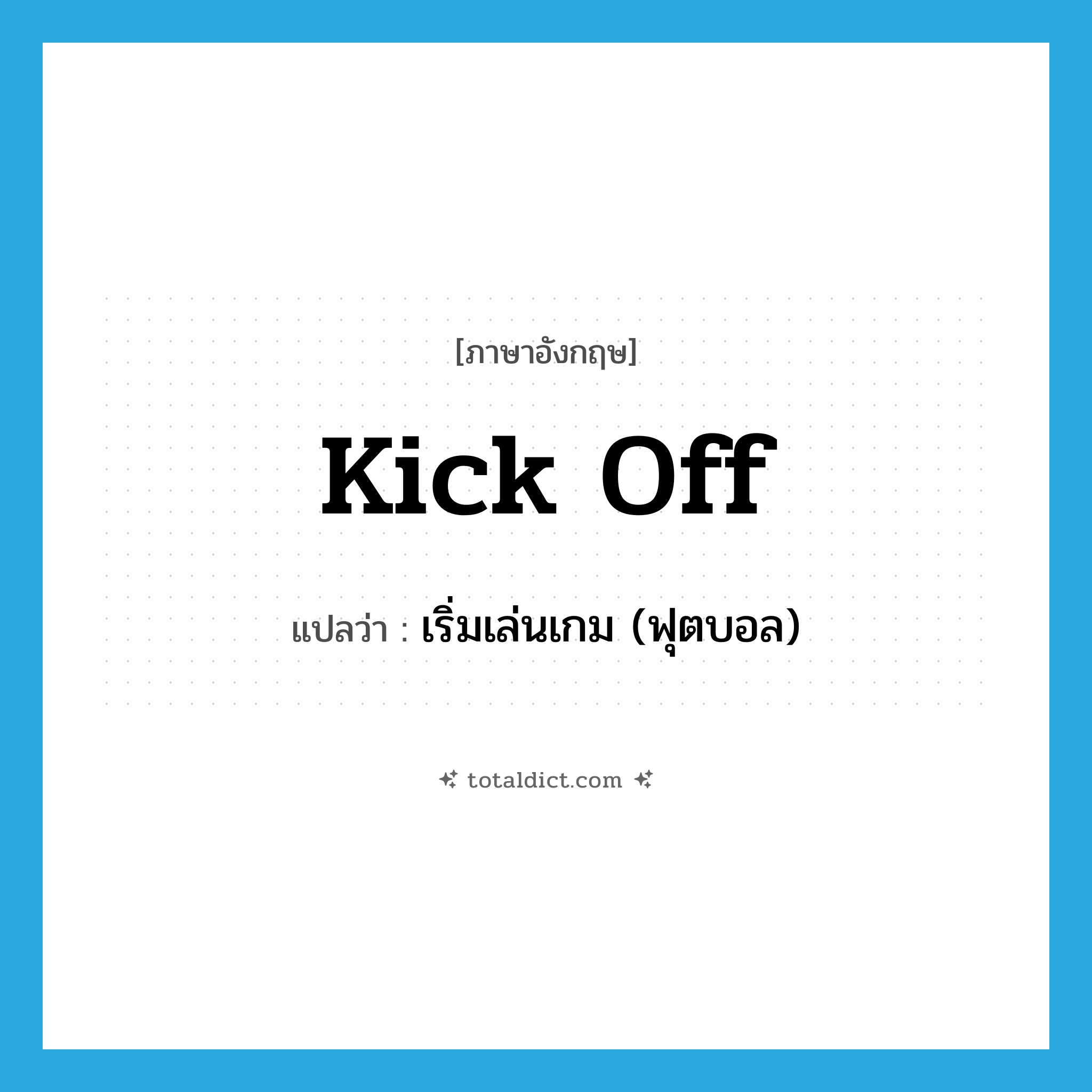 kick off แปลว่า?, คำศัพท์ภาษาอังกฤษ kick off แปลว่า เริ่มเล่นเกม (ฟุตบอล) ประเภท PHRV หมวด PHRV