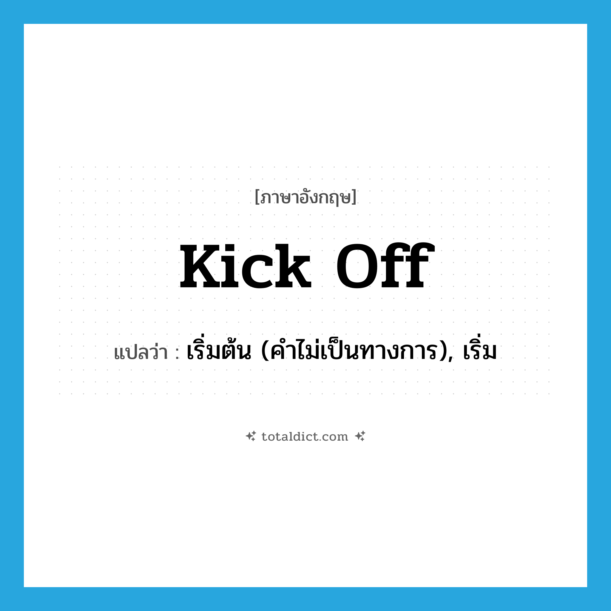 kick off แปลว่า?, คำศัพท์ภาษาอังกฤษ kick off แปลว่า เริ่มต้น (คำไม่เป็นทางการ), เริ่ม ประเภท PHRV หมวด PHRV