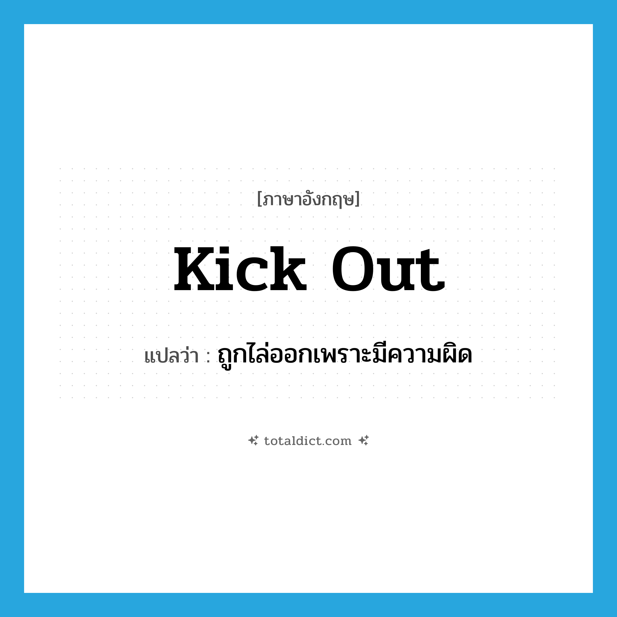 kick out แปลว่า?, คำศัพท์ภาษาอังกฤษ kick out แปลว่า ถูกไล่ออกเพราะมีความผิด ประเภท PHRV หมวด PHRV