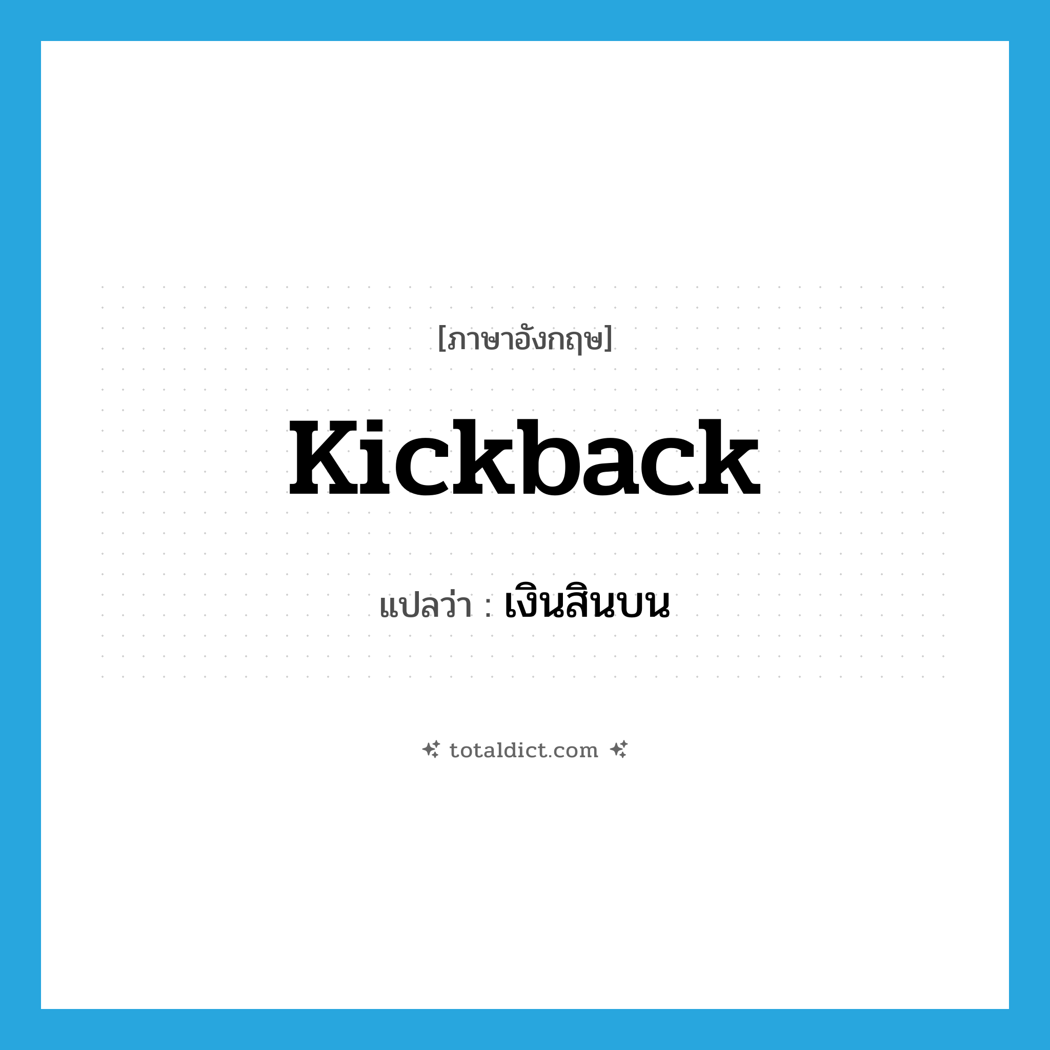 kickback แปลว่า?, คำศัพท์ภาษาอังกฤษ kickback แปลว่า เงินสินบน ประเภท SL หมวด SL