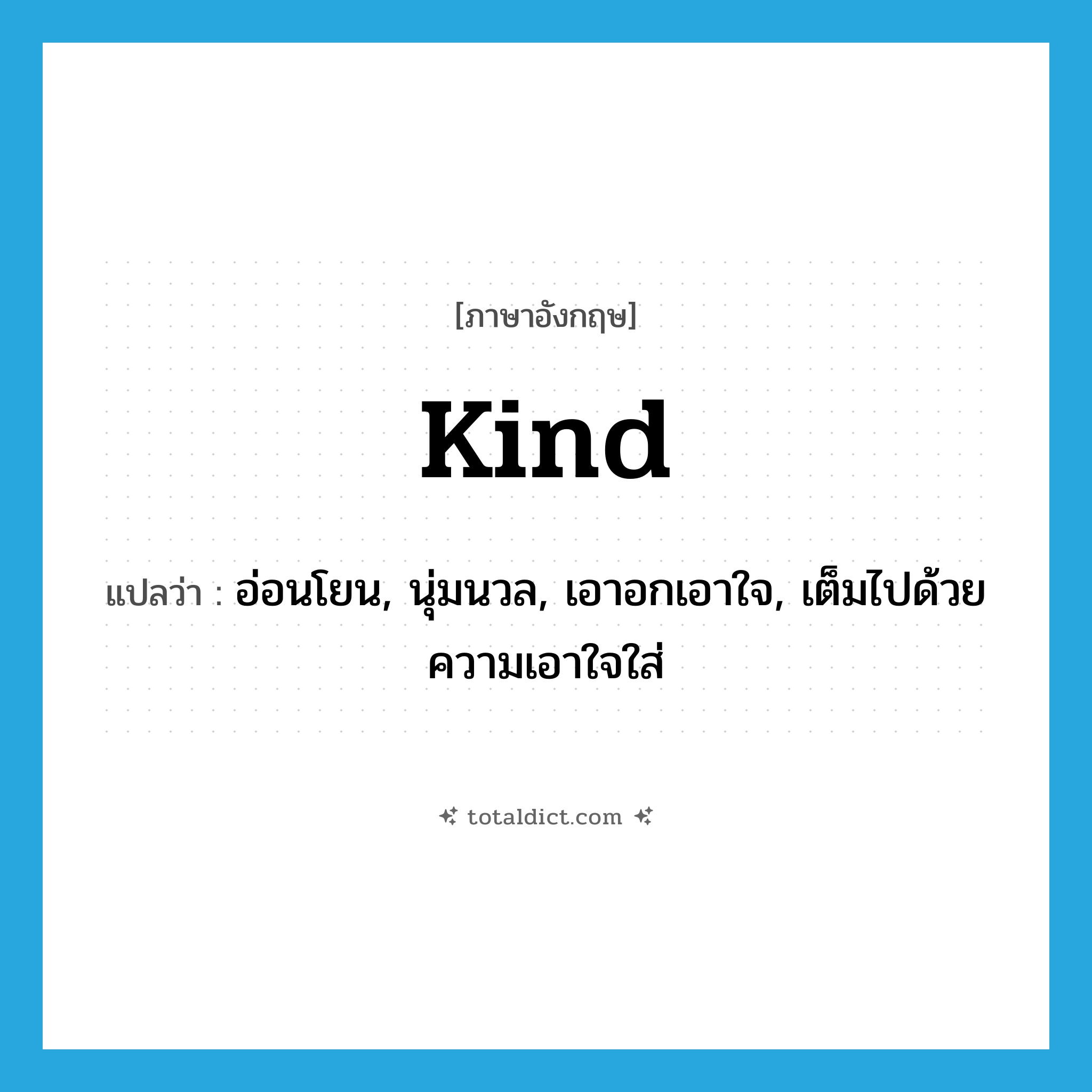 kind แปลว่า?, คำศัพท์ภาษาอังกฤษ kind แปลว่า อ่อนโยน, นุ่มนวล, เอาอกเอาใจ, เต็มไปด้วยความเอาใจใส่ ประเภท ADJ หมวด ADJ
