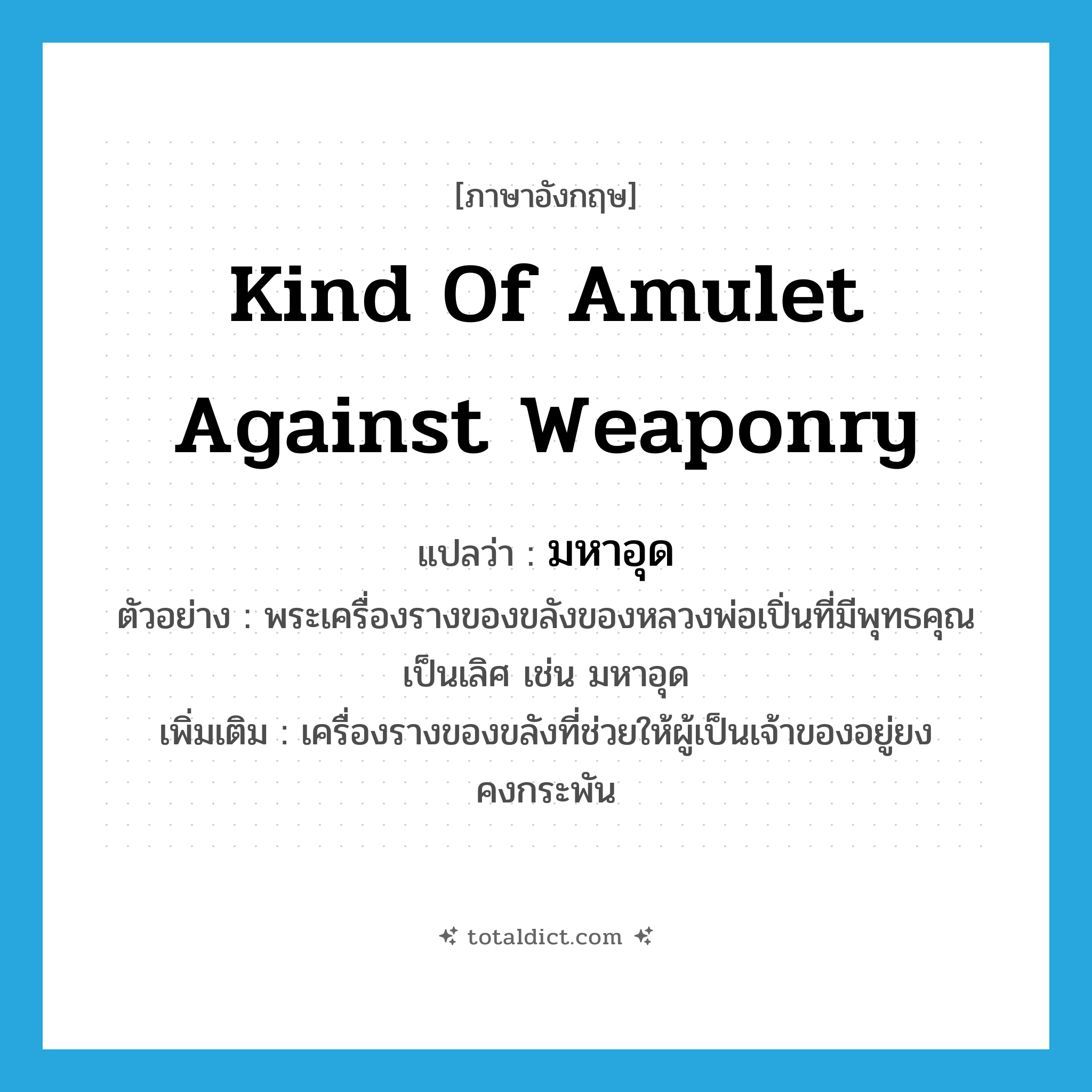 kind of amulet against weaponry แปลว่า?, คำศัพท์ภาษาอังกฤษ kind of amulet against weaponry แปลว่า มหาอุด ประเภท N ตัวอย่าง พระเครื่องรางของขลังของหลวงพ่อเปิ่นที่มีพุทธคุณเป็นเลิศ เช่น มหาอุด เพิ่มเติม เครื่องรางของขลังที่ช่วยให้ผู้เป็นเจ้าของอยู่ยงคงกระพัน หมวด N