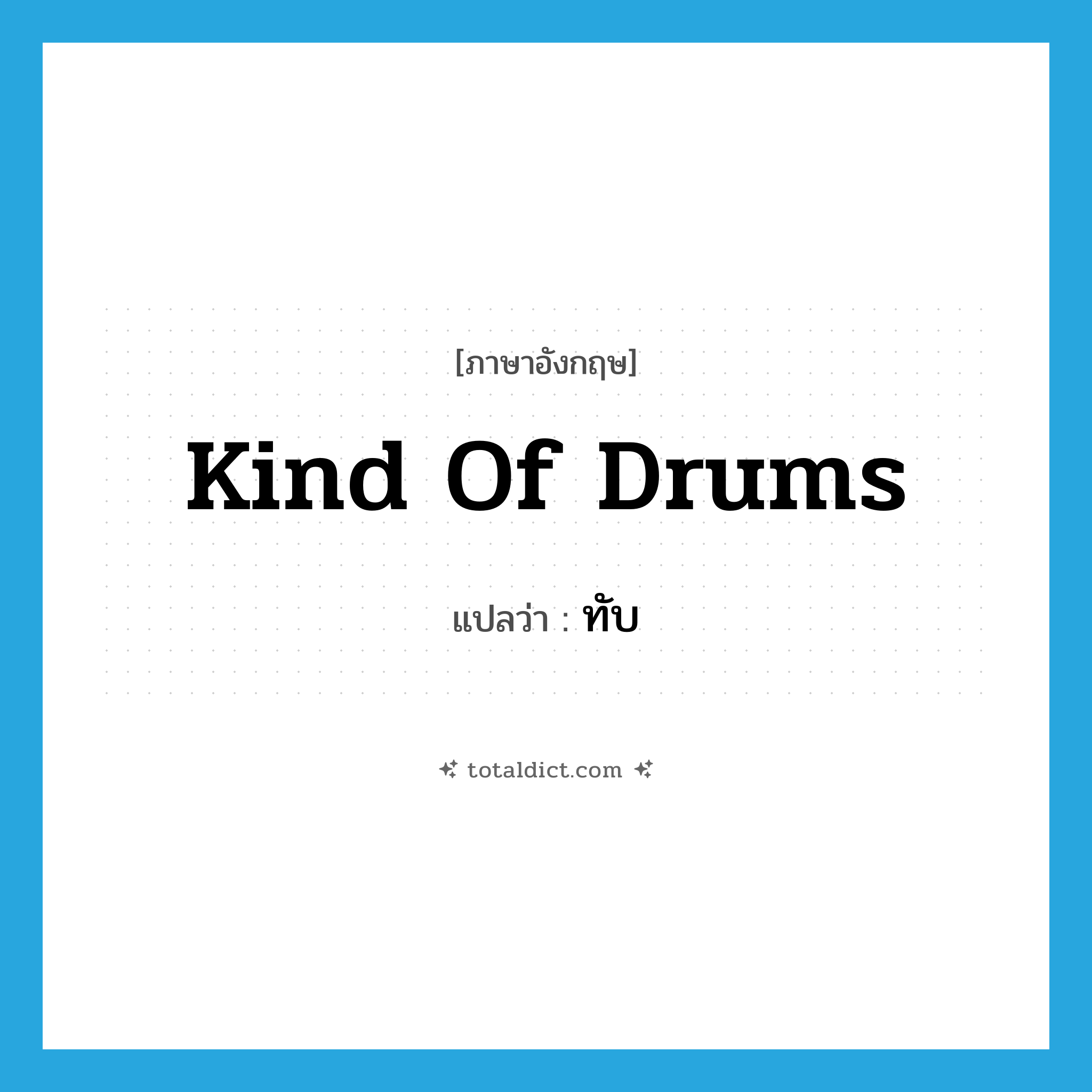 kind of drums แปลว่า?, คำศัพท์ภาษาอังกฤษ kind of drums แปลว่า ทับ ประเภท N หมวด N