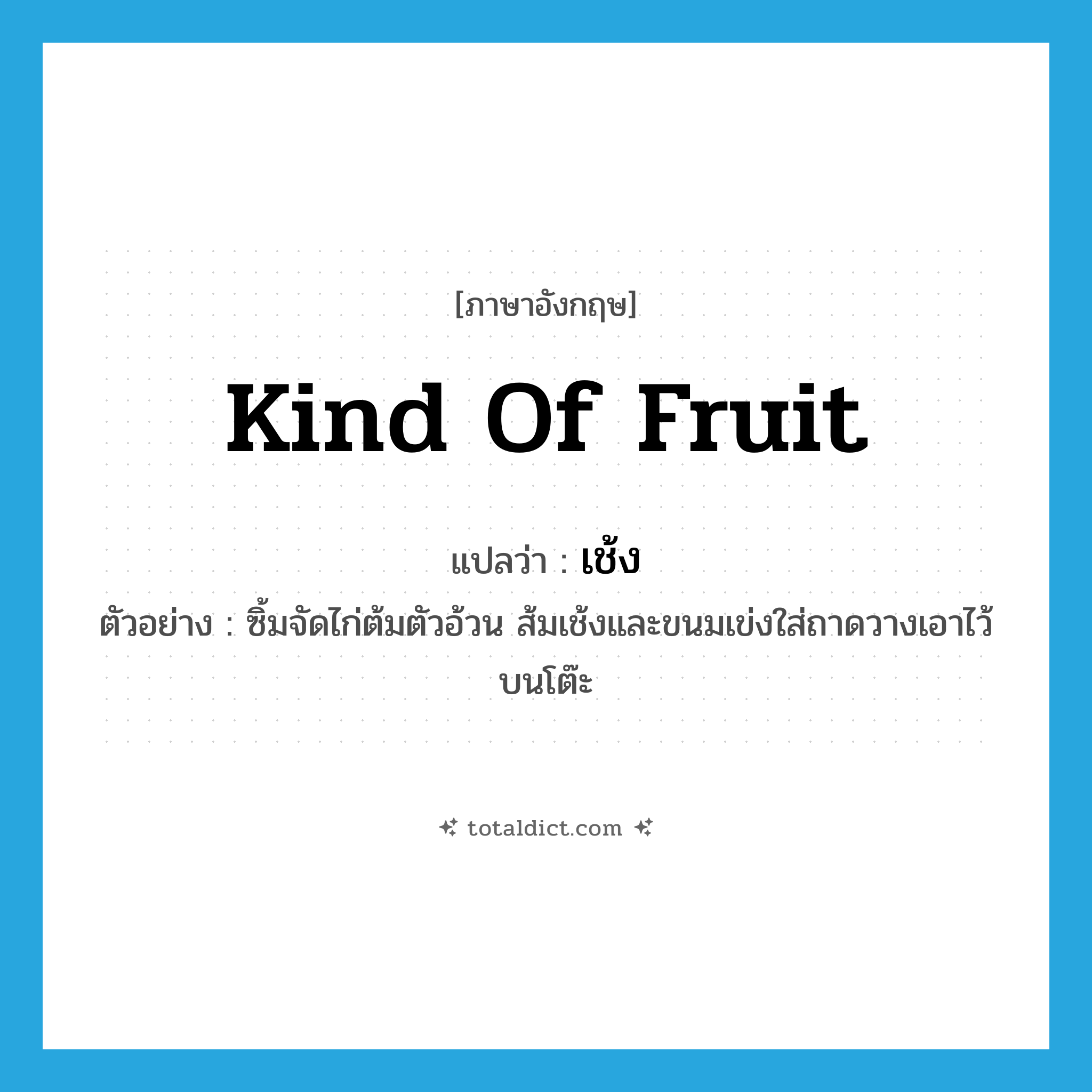 kind of fruit แปลว่า?, คำศัพท์ภาษาอังกฤษ kind of fruit แปลว่า เช้ง ประเภท N ตัวอย่าง ซิ้มจัดไก่ต้มตัวอ้วน ส้มเช้งและขนมเข่งใส่ถาดวางเอาไว้บนโต๊ะ หมวด N