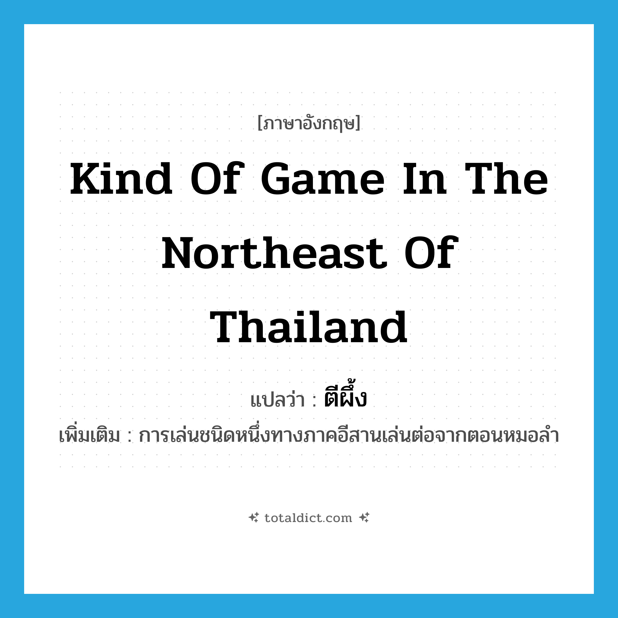 kind of game in the northeast of Thailand แปลว่า?, คำศัพท์ภาษาอังกฤษ kind of game in the northeast of Thailand แปลว่า ตีผึ้ง ประเภท V เพิ่มเติม การเล่นชนิดหนึ่งทางภาคอีสานเล่นต่อจากตอนหมอลำ หมวด V