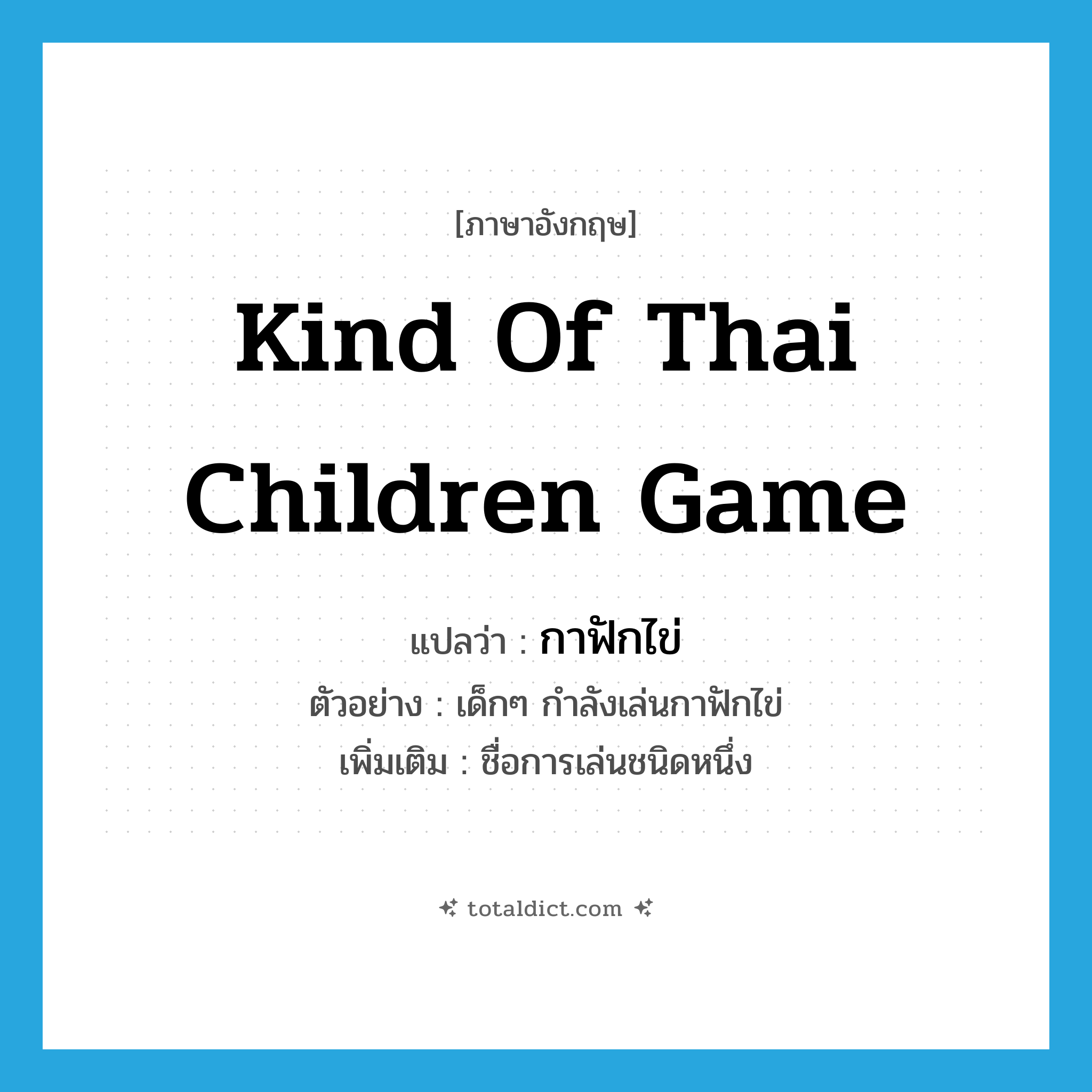 kind of Thai children game แปลว่า?, คำศัพท์ภาษาอังกฤษ kind of Thai children game แปลว่า กาฟักไข่ ประเภท N ตัวอย่าง เด็กๆ กำลังเล่นกาฟักไข่ เพิ่มเติม ชื่อการเล่นชนิดหนึ่ง หมวด N
