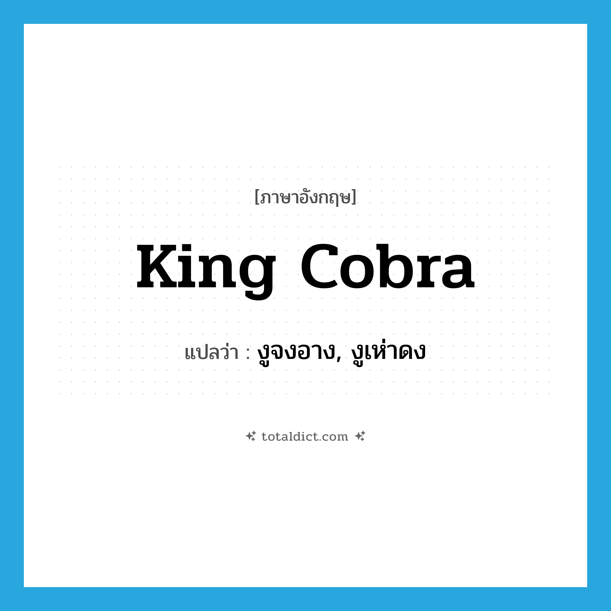 king cobra แปลว่า?, คำศัพท์ภาษาอังกฤษ king cobra แปลว่า งูจงอาง, งูเห่าดง ประเภท N หมวด N