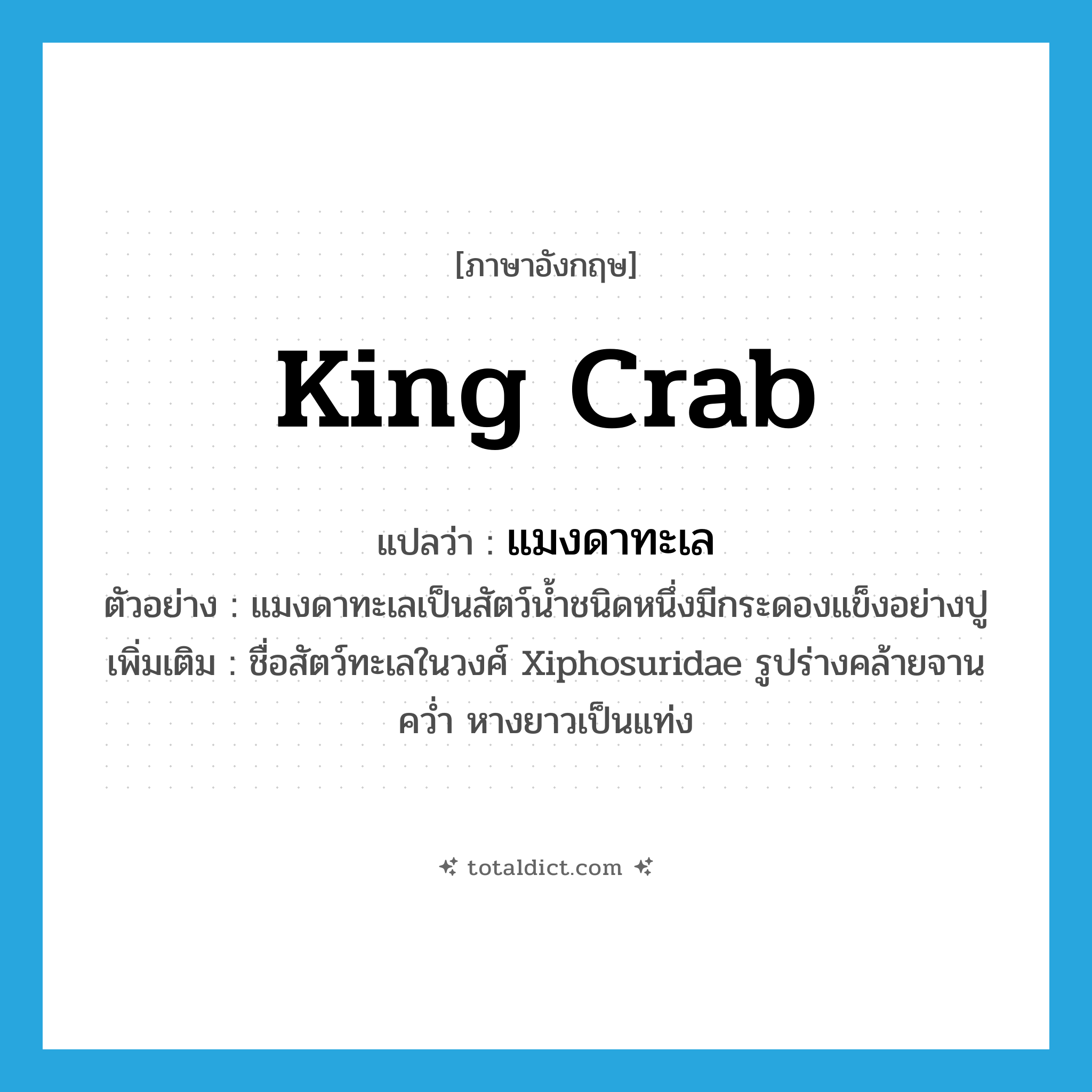 king crab แปลว่า?, คำศัพท์ภาษาอังกฤษ king crab แปลว่า แมงดาทะเล ประเภท N ตัวอย่าง แมงดาทะเลเป็นสัตว์น้ำชนิดหนึ่งมีกระดองแข็งอย่างปู เพิ่มเติม ชื่อสัตว์ทะเลในวงศ์ Xiphosuridae รูปร่างคล้ายจานคว่ำ หางยาวเป็นแท่ง หมวด N