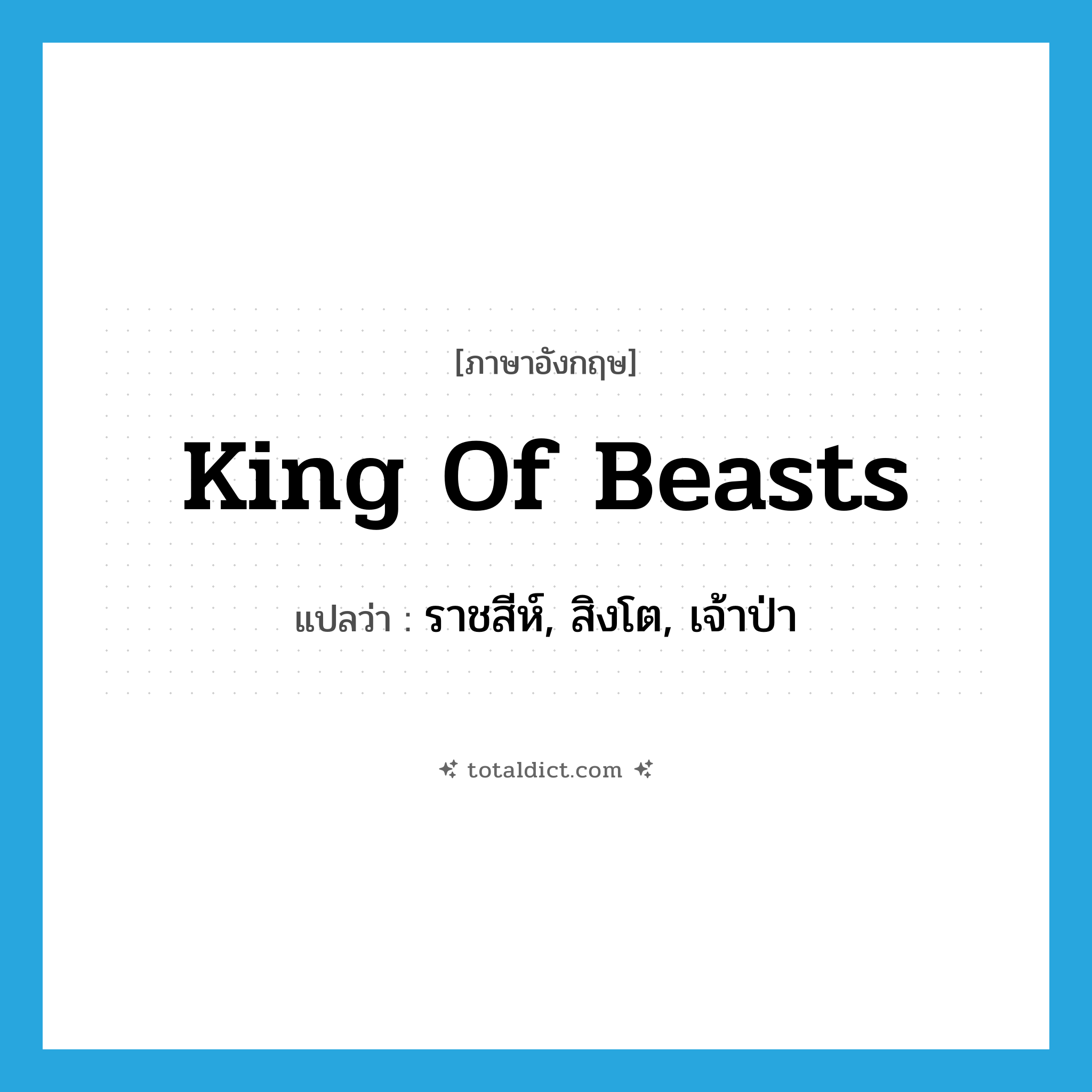 king of beasts แปลว่า?, คำศัพท์ภาษาอังกฤษ king of beasts แปลว่า ราชสีห์, สิงโต, เจ้าป่า ประเภท N หมวด N