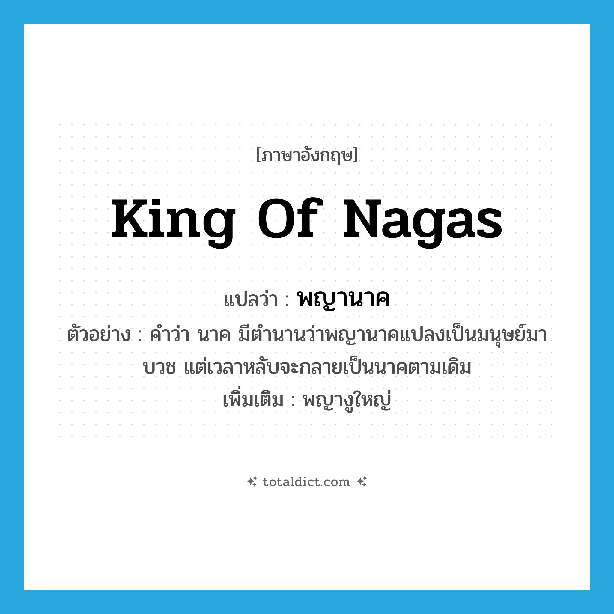 King of Nagas แปลว่า?, คำศัพท์ภาษาอังกฤษ King of Nagas แปลว่า พญานาค ประเภท N ตัวอย่าง คำว่า นาค มีตำนานว่าพญานาคแปลงเป็นมนุษย์มาบวช แต่เวลาหลับจะกลายเป็นนาคตามเดิม เพิ่มเติม พญางูใหญ่ หมวด N