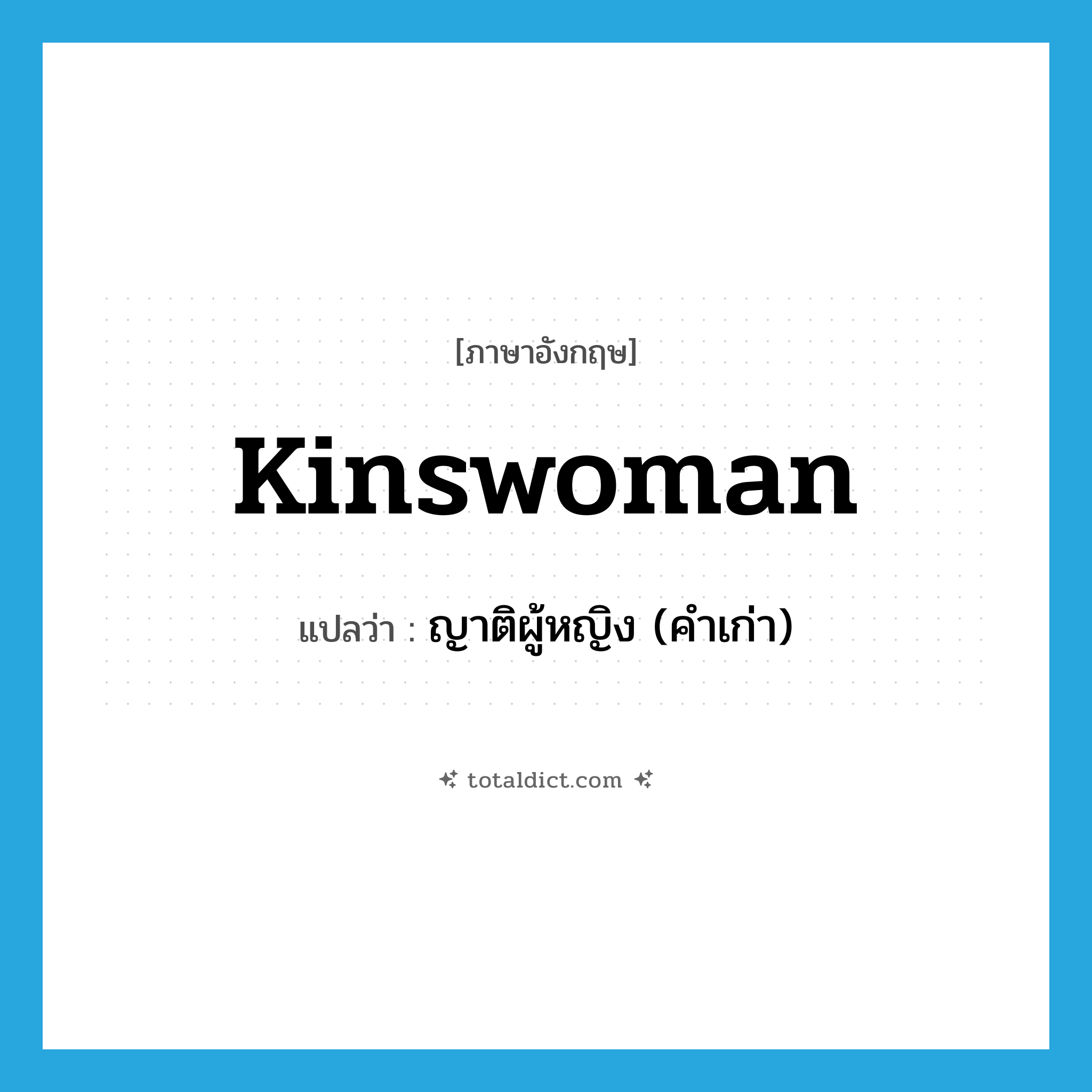 kinswoman แปลว่า?, คำศัพท์ภาษาอังกฤษ kinswoman แปลว่า ญาติผู้หญิง (คำเก่า) ประเภท N หมวด N