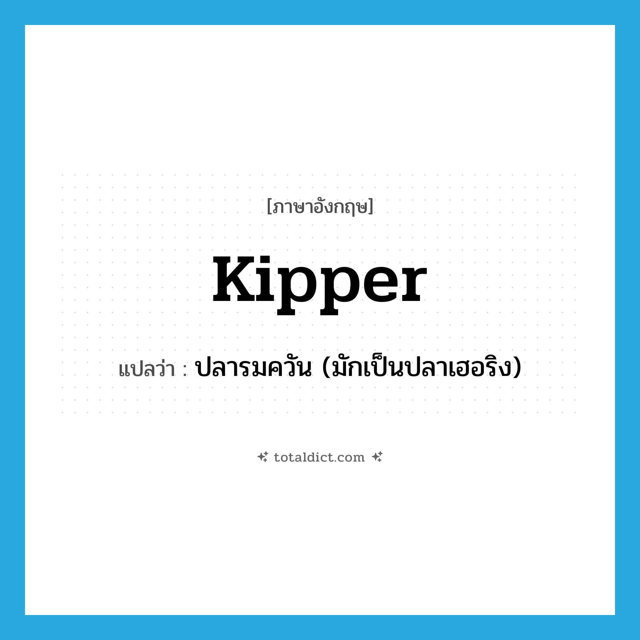 kipper แปลว่า?, คำศัพท์ภาษาอังกฤษ kipper แปลว่า ปลารมควัน (มักเป็นปลาเฮอริง) ประเภท N หมวด N