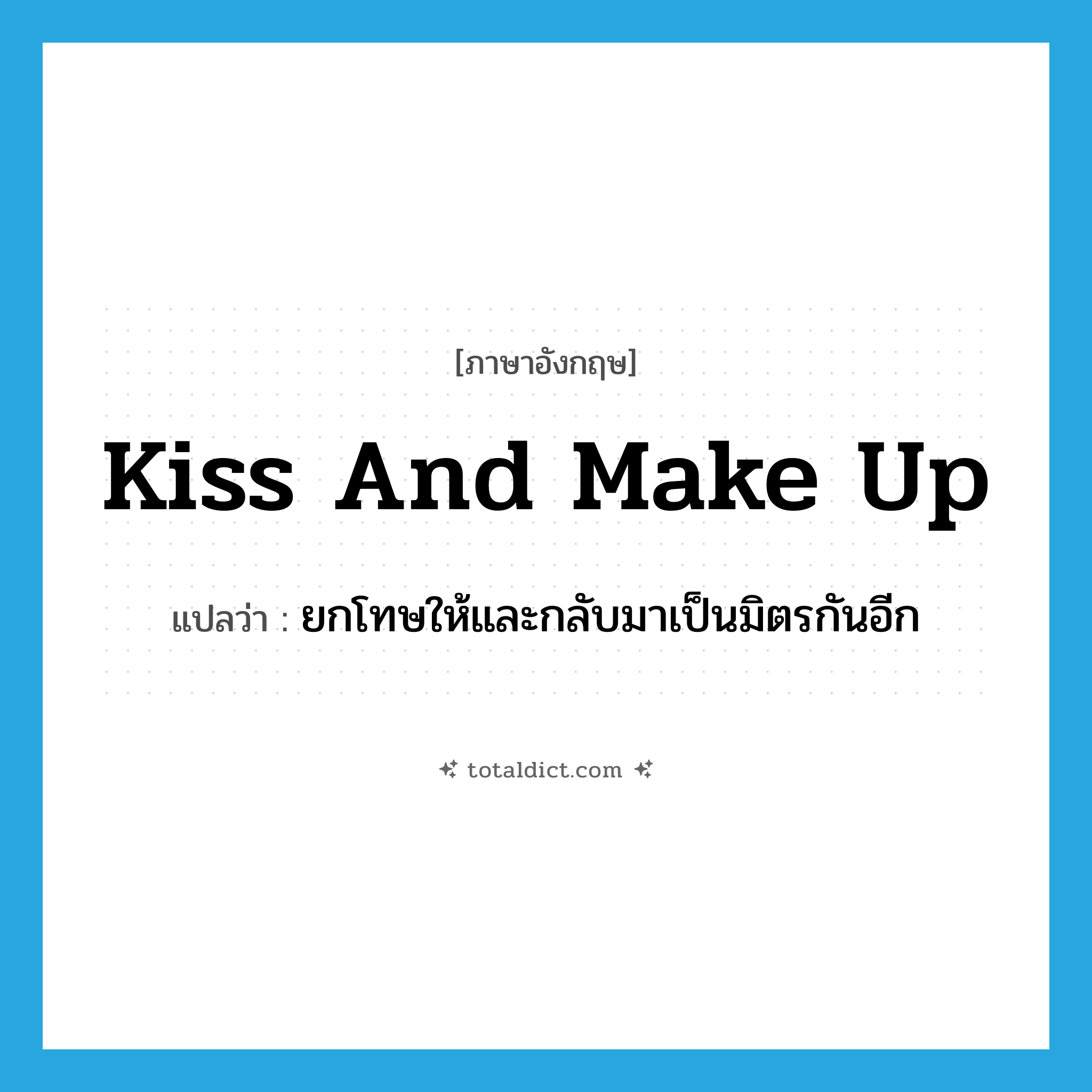 kiss and make up แปลว่า?, คำศัพท์ภาษาอังกฤษ kiss and make up แปลว่า ยกโทษให้และกลับมาเป็นมิตรกันอีก ประเภท IDM หมวด IDM