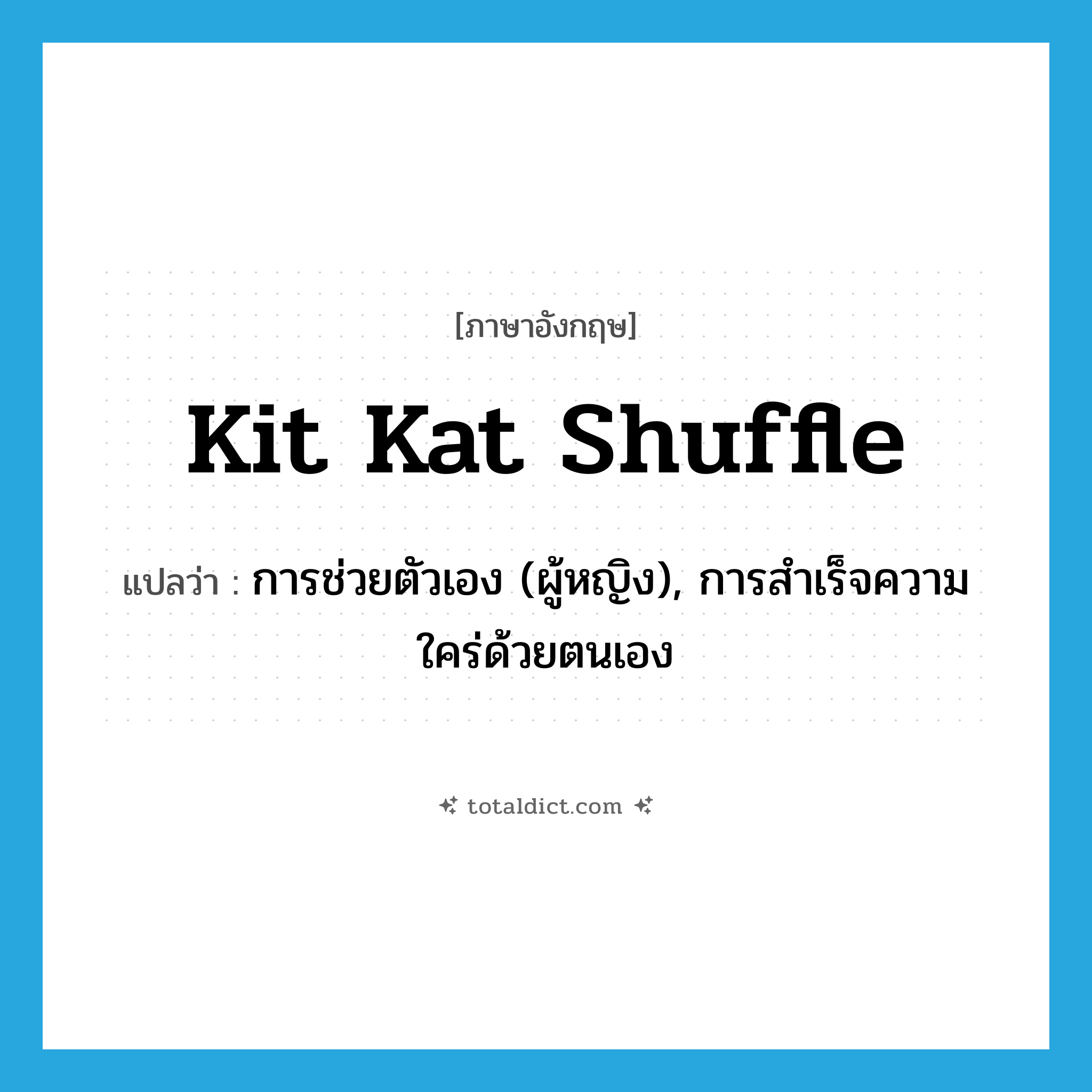 kit kat shuffle แปลว่า?, คำศัพท์ภาษาอังกฤษ kit kat shuffle แปลว่า การช่วยตัวเอง (ผู้หญิง), การสำเร็จความใคร่ด้วยตนเอง ประเภท SL หมวด SL