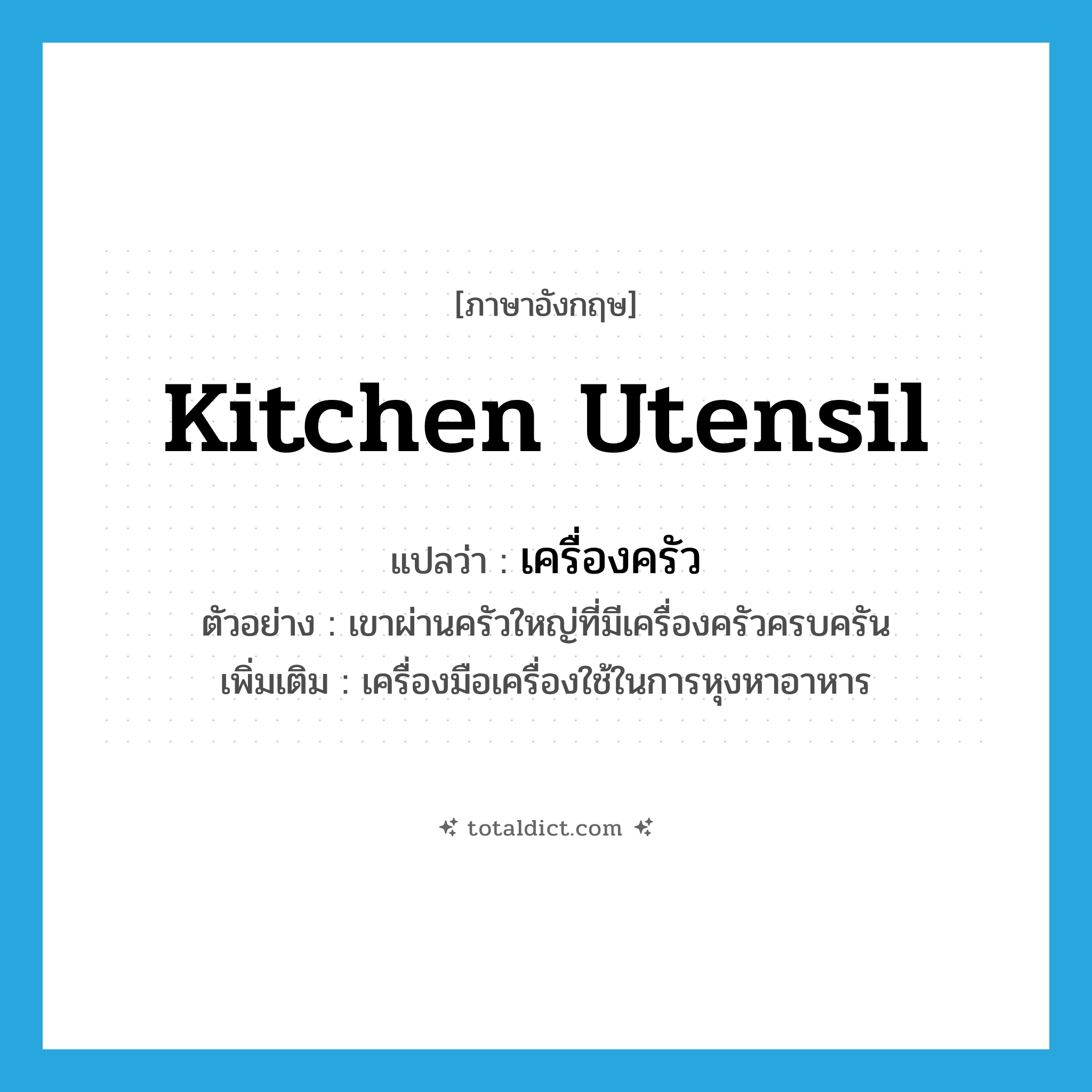 kitchen utensil แปลว่า?, คำศัพท์ภาษาอังกฤษ kitchen utensil แปลว่า เครื่องครัว ประเภท N ตัวอย่าง เขาผ่านครัวใหญ่ที่มีเครื่องครัวครบครัน เพิ่มเติม เครื่องมือเครื่องใช้ในการหุงหาอาหาร หมวด N