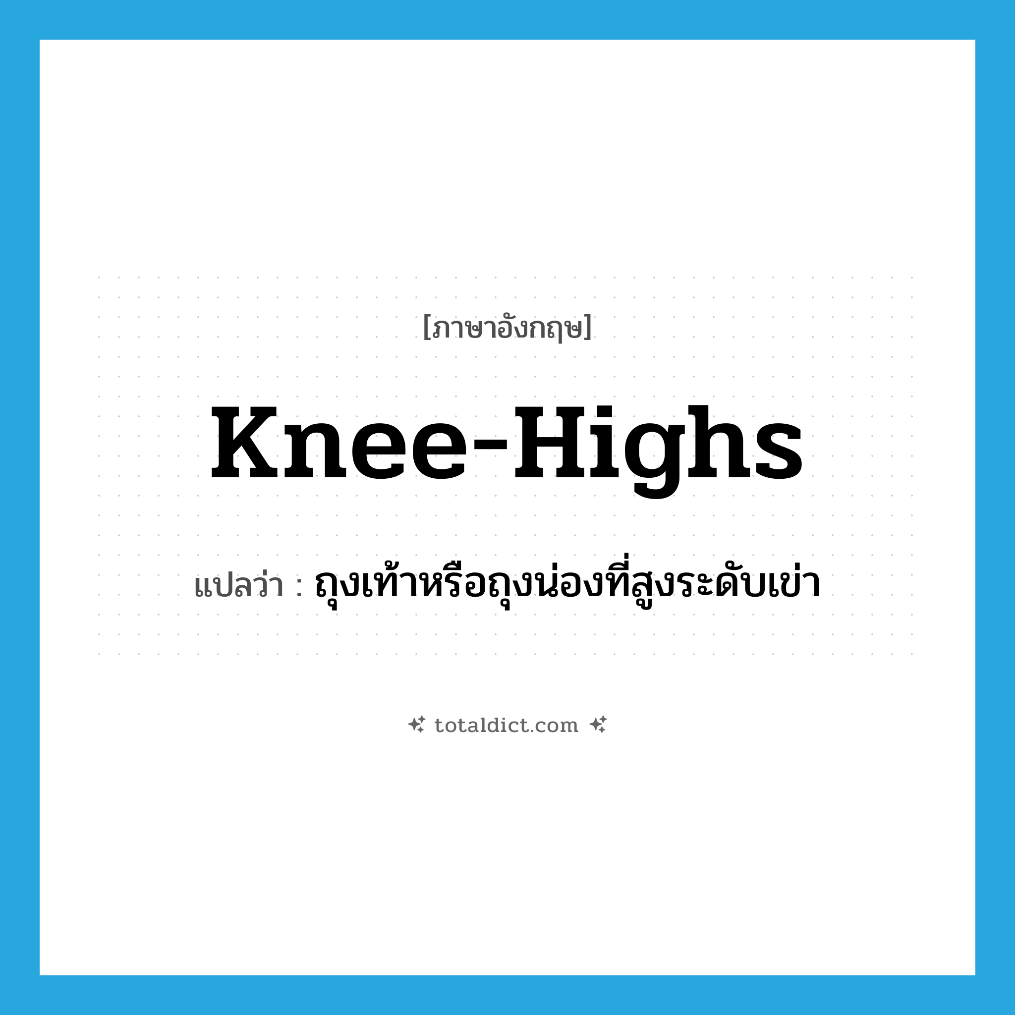 knee-highs แปลว่า?, คำศัพท์ภาษาอังกฤษ knee-highs แปลว่า ถุงเท้าหรือถุงน่องที่สูงระดับเข่า ประเภท N หมวด N