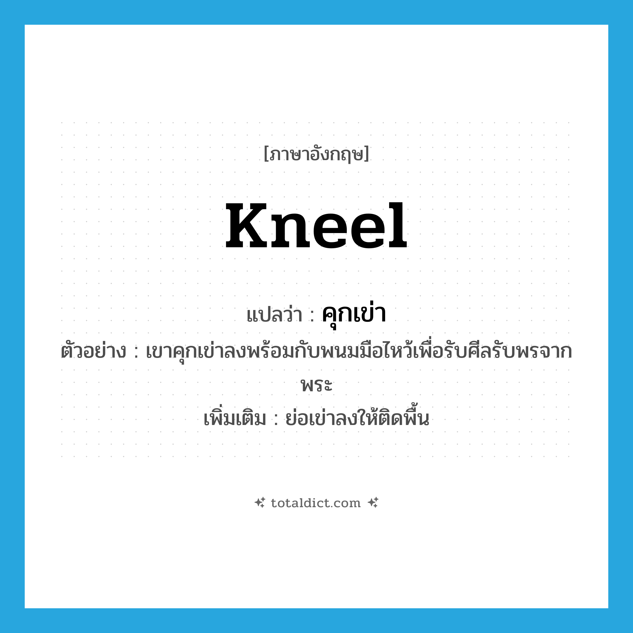 kneel แปลว่า?, คำศัพท์ภาษาอังกฤษ kneel แปลว่า คุกเข่า ประเภท V ตัวอย่าง เขาคุกเข่าลงพร้อมกับพนมมือไหว้เพื่อรับศีลรับพรจากพระ เพิ่มเติม ย่อเข่าลงให้ติดพื้น หมวด V