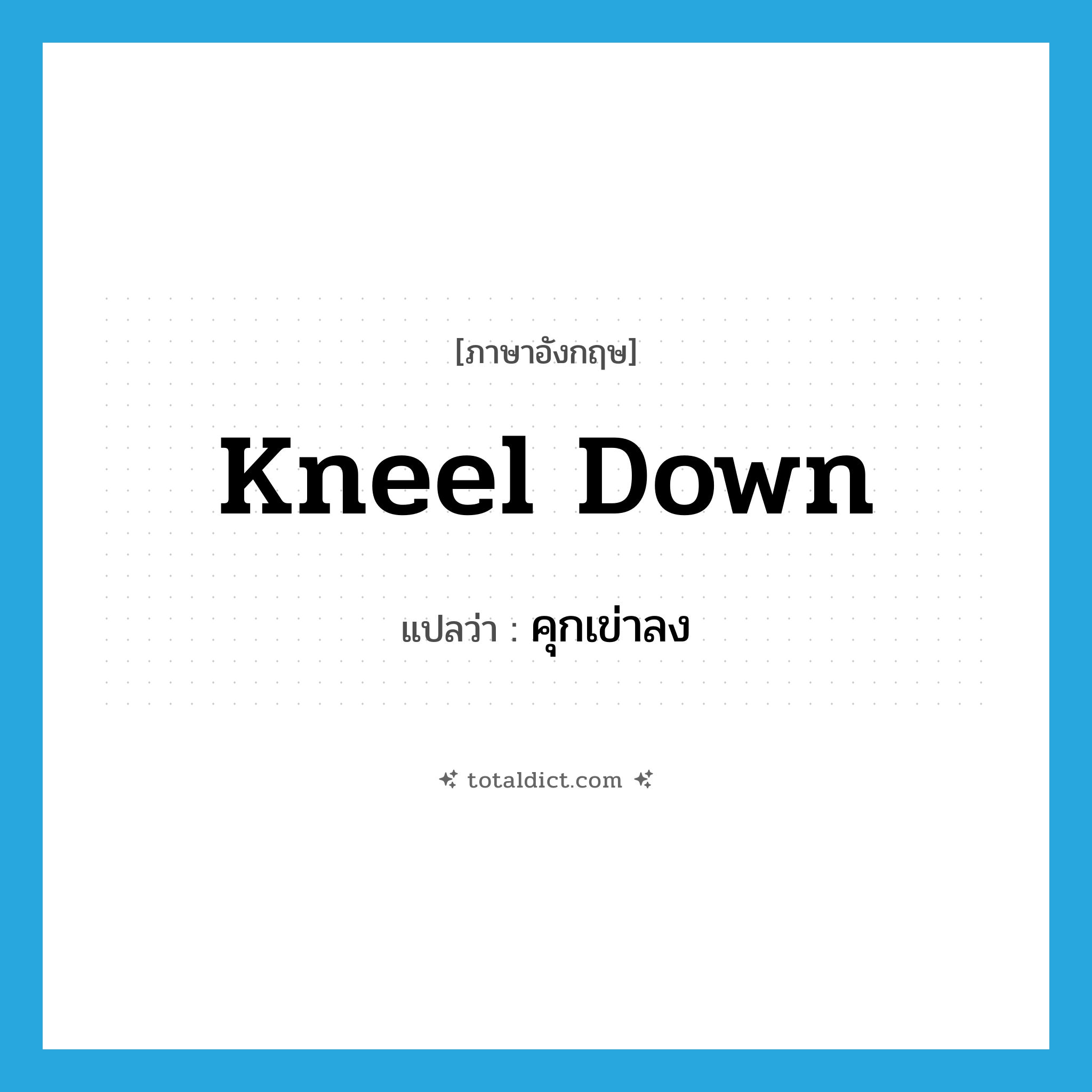 kneel down แปลว่า?, คำศัพท์ภาษาอังกฤษ kneel down แปลว่า คุกเข่าลง ประเภท PHRV หมวด PHRV