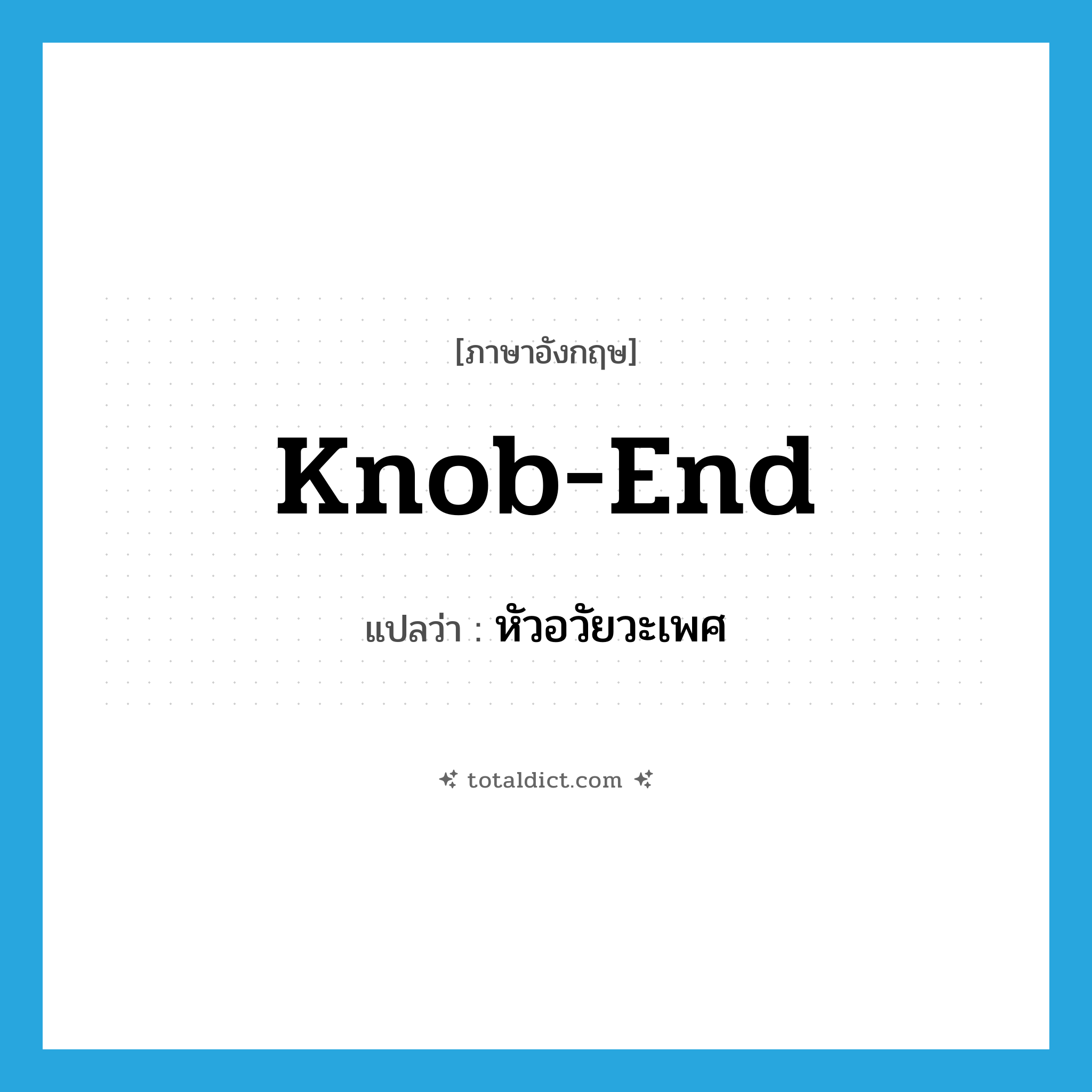 knob-end แปลว่า?, คำศัพท์ภาษาอังกฤษ knob-end แปลว่า หัวอวัยวะเพศ ประเภท SL หมวด SL