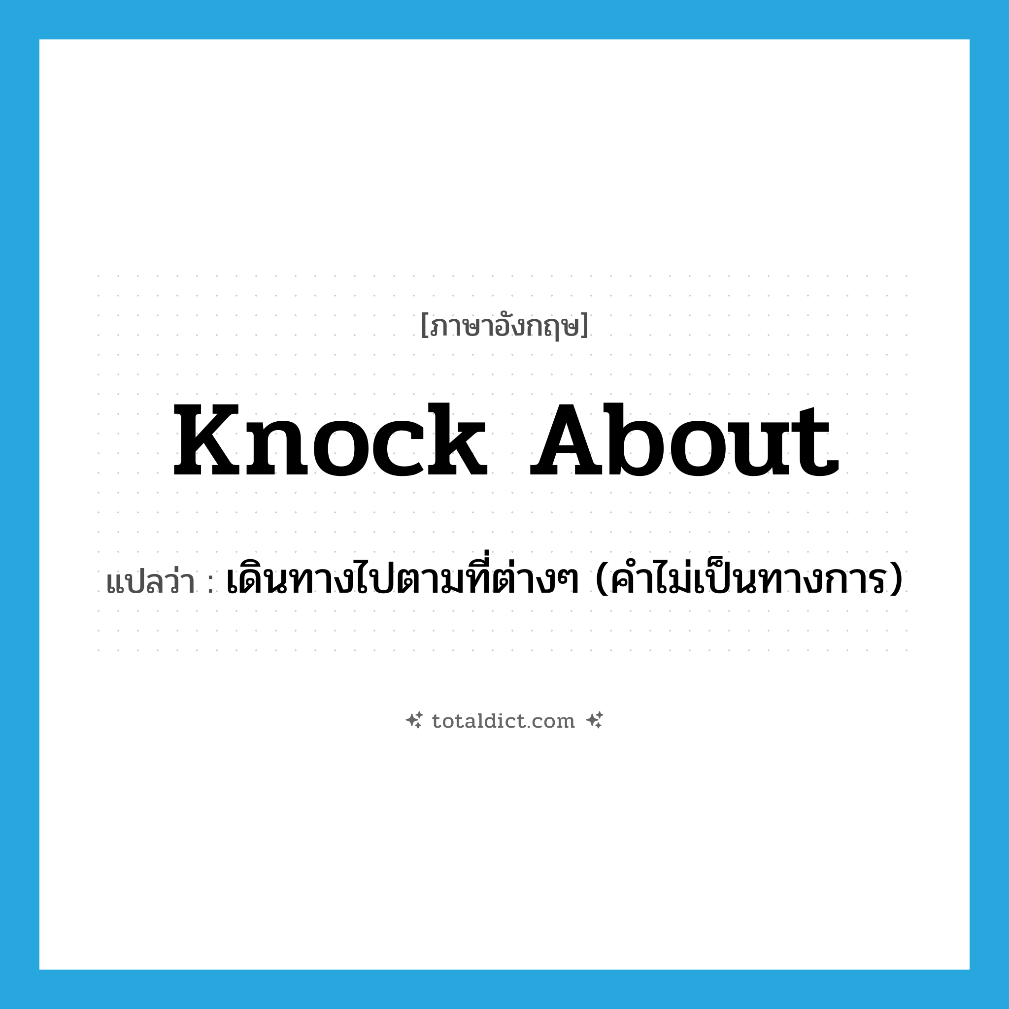 knock about แปลว่า?, คำศัพท์ภาษาอังกฤษ knock about แปลว่า เดินทางไปตามที่ต่างๆ (คำไม่เป็นทางการ) ประเภท PHRV หมวด PHRV