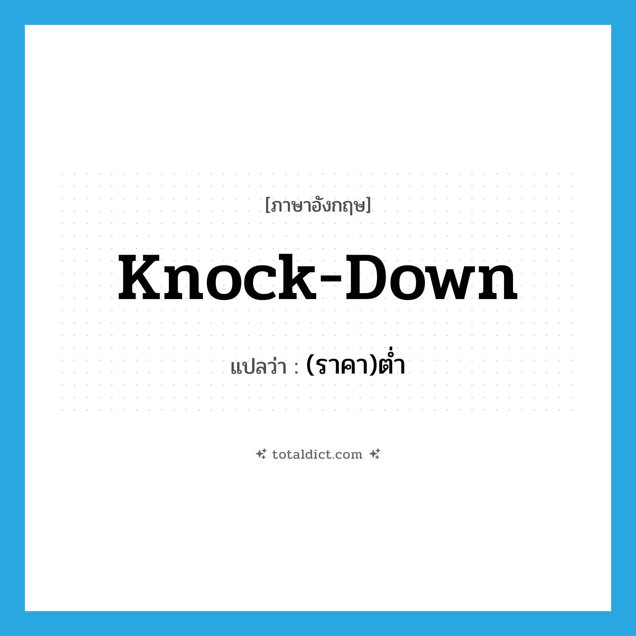 knock down แปลว่า?, คำศัพท์ภาษาอังกฤษ knock-down แปลว่า (ราคา)ต่ำ ประเภท ADJ หมวด ADJ