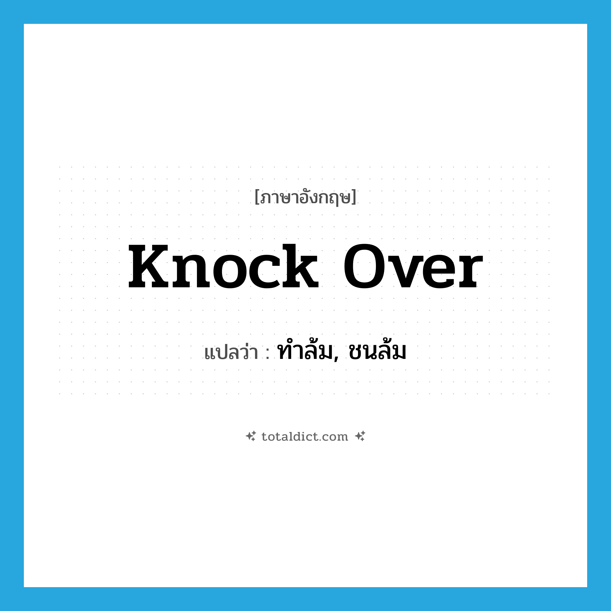 knock over แปลว่า?, คำศัพท์ภาษาอังกฤษ knock over แปลว่า ทำล้ม, ชนล้ม ประเภท PHRV หมวด PHRV