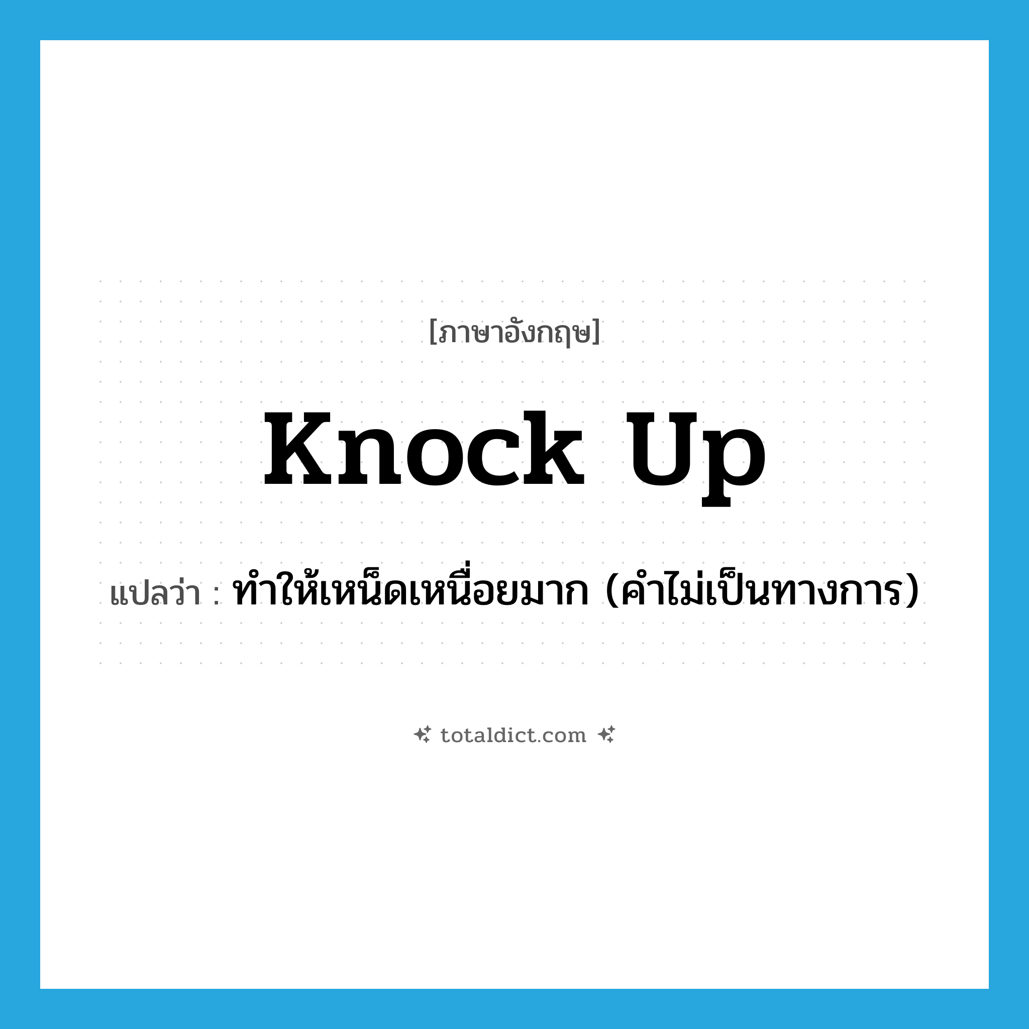 knock up แปลว่า?, คำศัพท์ภาษาอังกฤษ knock up แปลว่า ทำให้เหน็ดเหนื่อยมาก (คำไม่เป็นทางการ) ประเภท PHRV หมวด PHRV