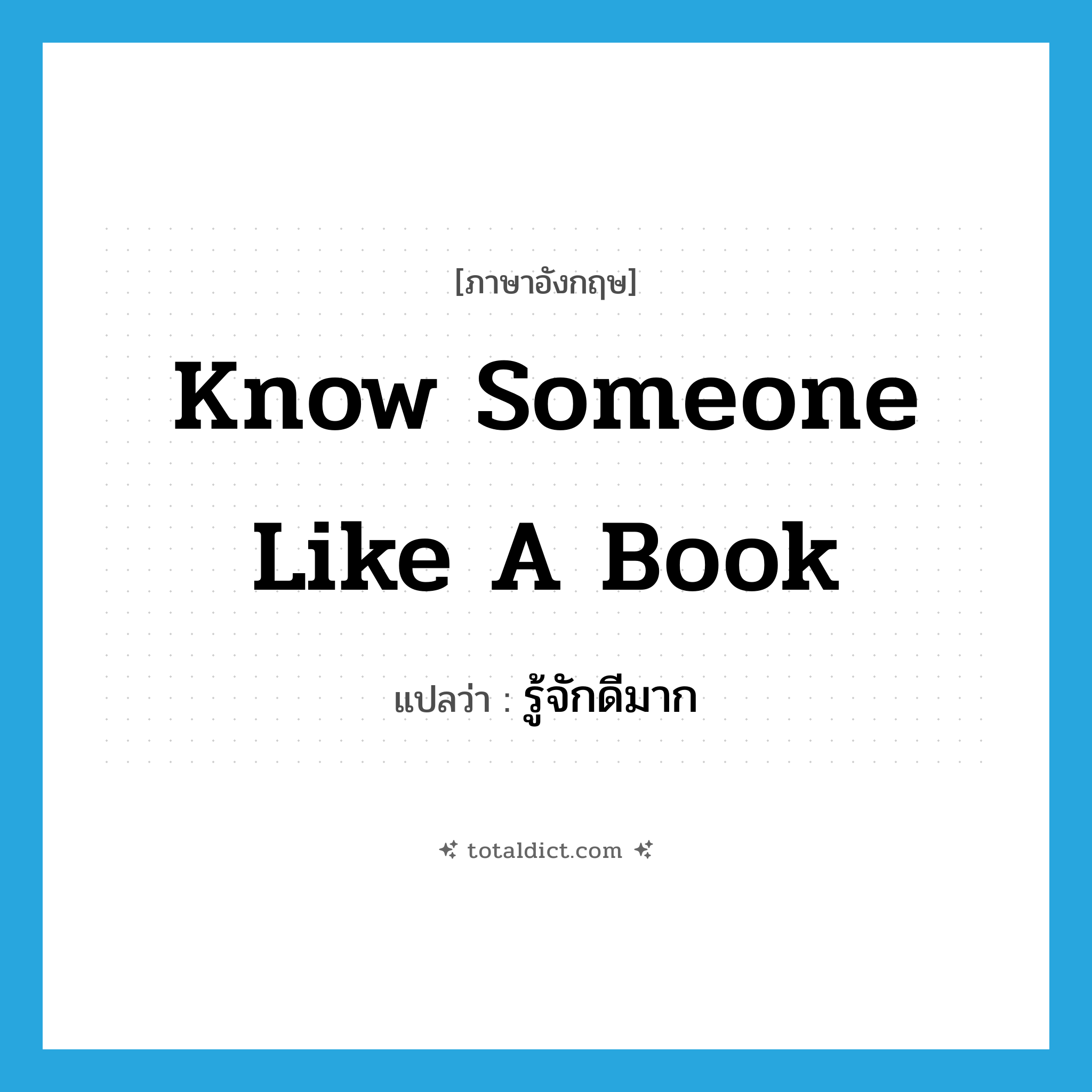 know someone like a book แปลว่า?, คำศัพท์ภาษาอังกฤษ know someone like a book แปลว่า รู้จักดีมาก ประเภท IDM หมวด IDM