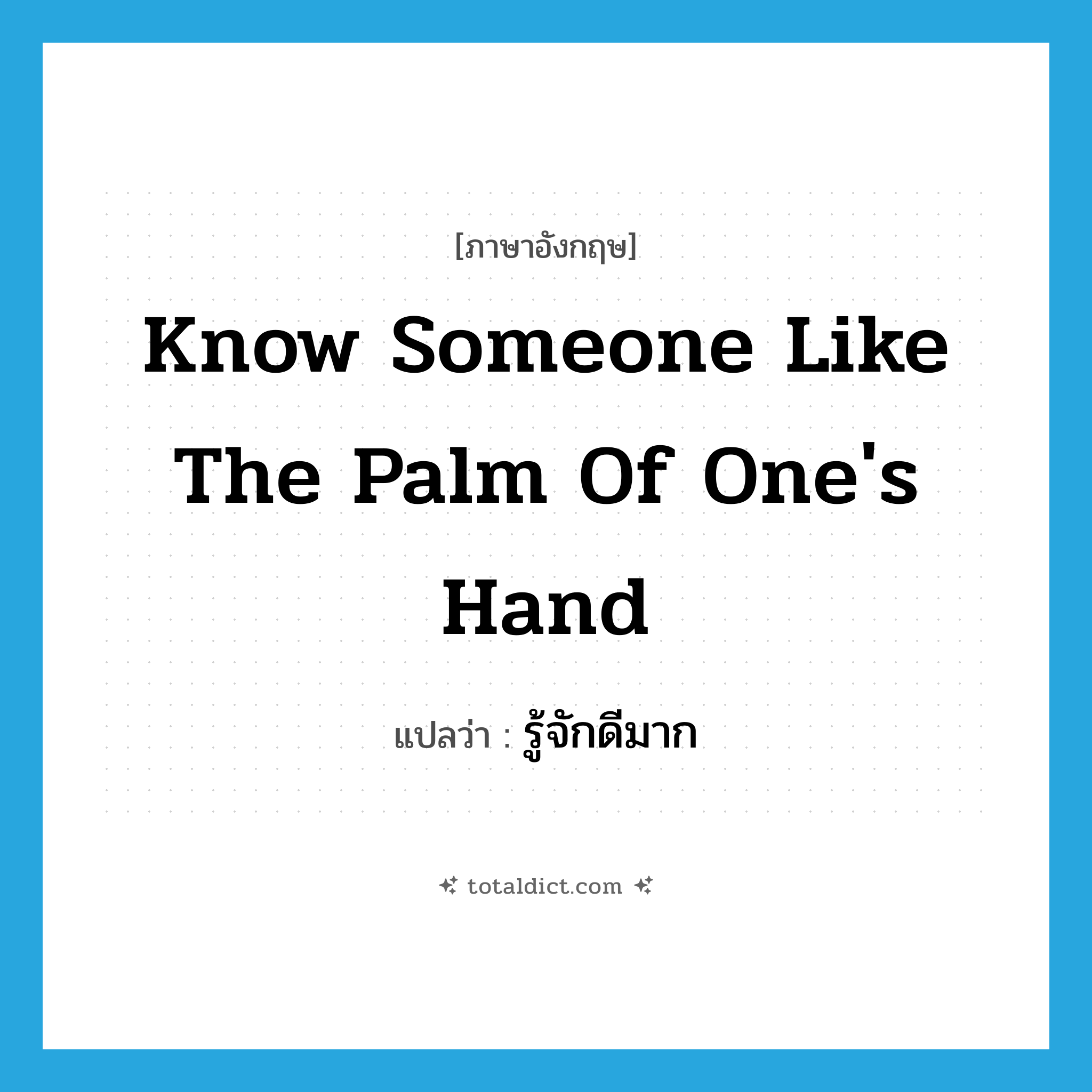 รู้จักดีมาก ภาษาอังกฤษ?, คำศัพท์ภาษาอังกฤษ รู้จักดีมาก แปลว่า know someone like the palm of one&#39;s hand ประเภท IDM หมวด IDM