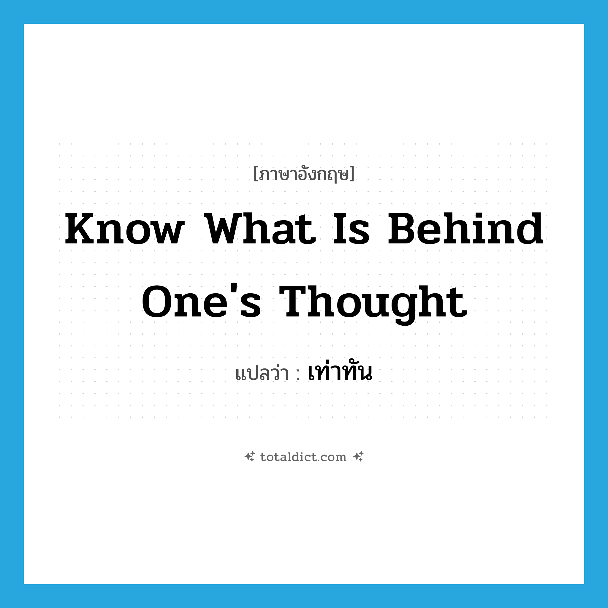 know what is behind one&#39;s thought แปลว่า?, คำศัพท์ภาษาอังกฤษ know what is behind one&#39;s thought แปลว่า เท่าทัน ประเภท V หมวด V