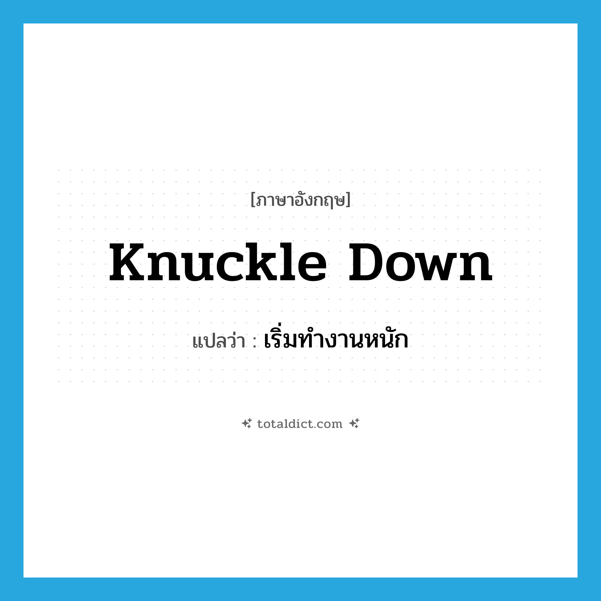 knuckle down แปลว่า?, คำศัพท์ภาษาอังกฤษ knuckle down แปลว่า เริ่มทำงานหนัก ประเภท PHRV หมวด PHRV