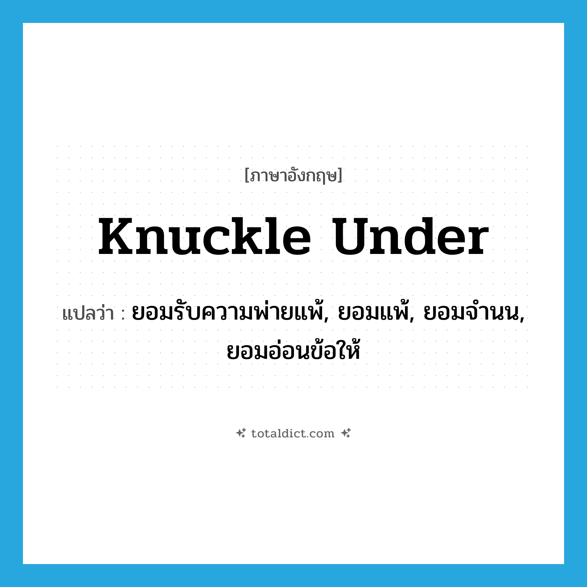 knuckle under แปลว่า?, คำศัพท์ภาษาอังกฤษ knuckle under แปลว่า ยอมรับความพ่ายแพ้, ยอมแพ้, ยอมจำนน, ยอมอ่อนข้อให้ ประเภท PHRV หมวด PHRV