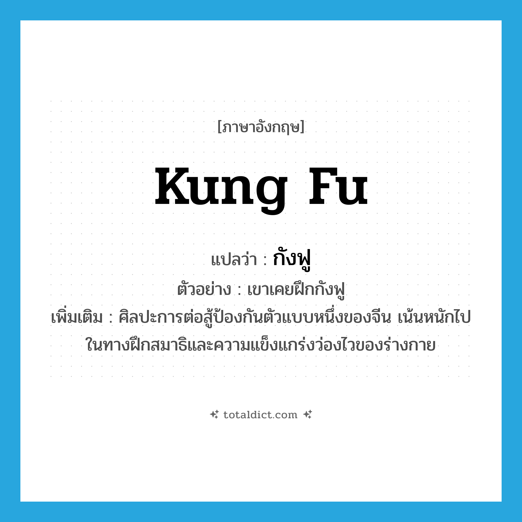 Kung fu แปลว่า?, คำศัพท์ภาษาอังกฤษ Kung fu แปลว่า กังฟู ประเภท N ตัวอย่าง เขาเคยฝึกกังฟู เพิ่มเติม ศิลปะการต่อสู้ป้องกันตัวแบบหนึ่งของจีน เน้นหนักไปในทางฝึกสมาธิและความแข็งแกร่งว่องไวของร่างกาย หมวด N