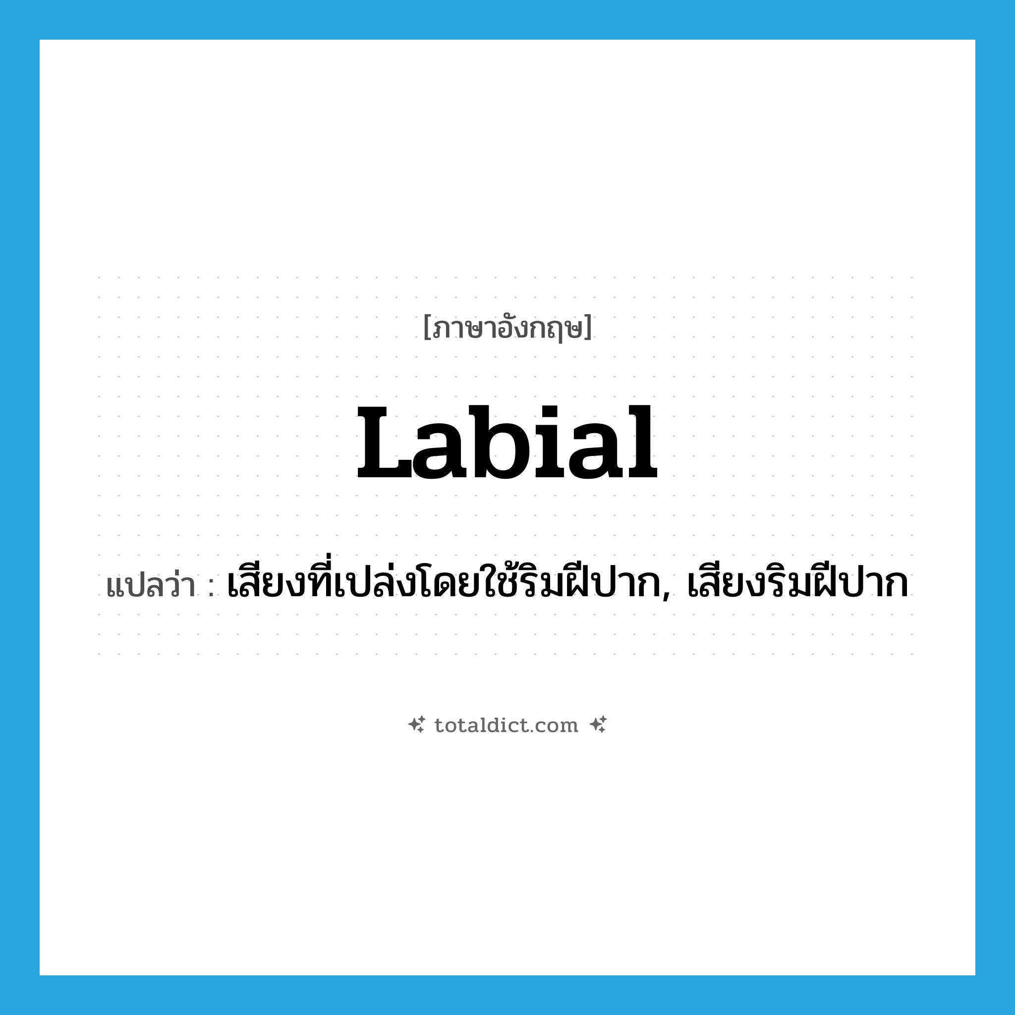 labial แปลว่า?, คำศัพท์ภาษาอังกฤษ labial แปลว่า เสียงที่เปล่งโดยใช้ริมฝีปาก, เสียงริมฝีปาก ประเภท N หมวด N