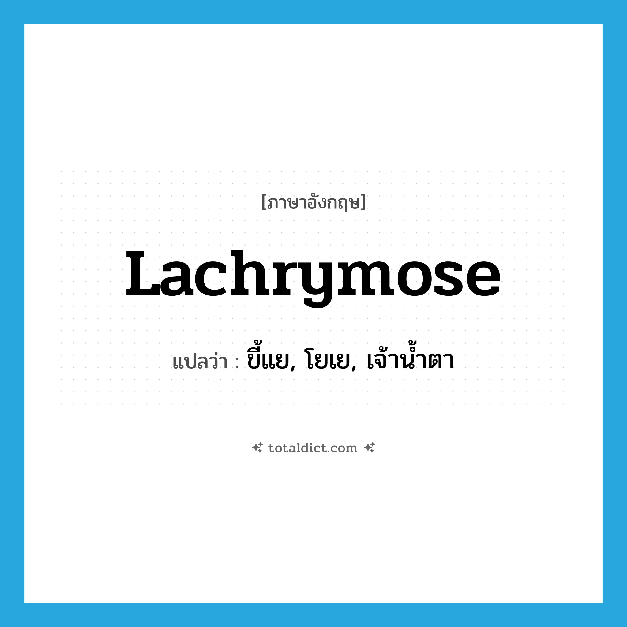 lachrymose แปลว่า?, คำศัพท์ภาษาอังกฤษ lachrymose แปลว่า ขี้แย, โยเย, เจ้าน้ำตา ประเภท ADJ หมวด ADJ