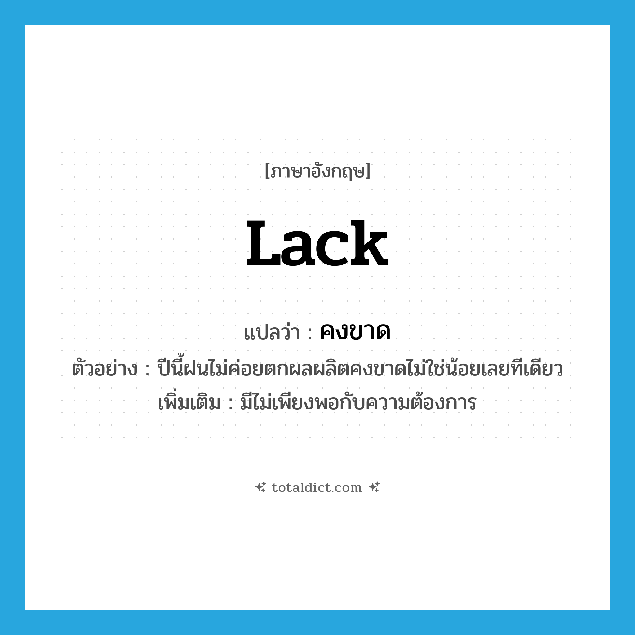 lack แปลว่า?, คำศัพท์ภาษาอังกฤษ lack แปลว่า คงขาด ประเภท V ตัวอย่าง ปีนี้ฝนไม่ค่อยตกผลผลิตคงขาดไม่ใช่น้อยเลยทีเดียว เพิ่มเติม มีไม่เพียงพอกับความต้องการ หมวด V