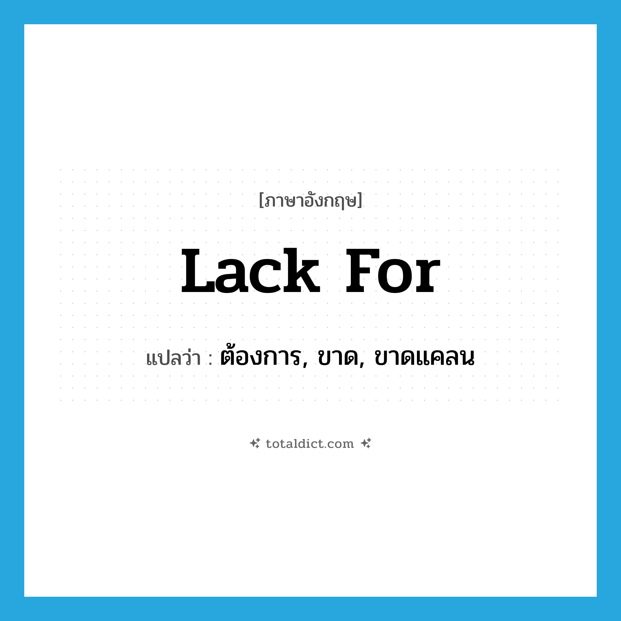 lack for แปลว่า?, คำศัพท์ภาษาอังกฤษ lack for แปลว่า ต้องการ, ขาด, ขาดแคลน ประเภท PHRV หมวด PHRV