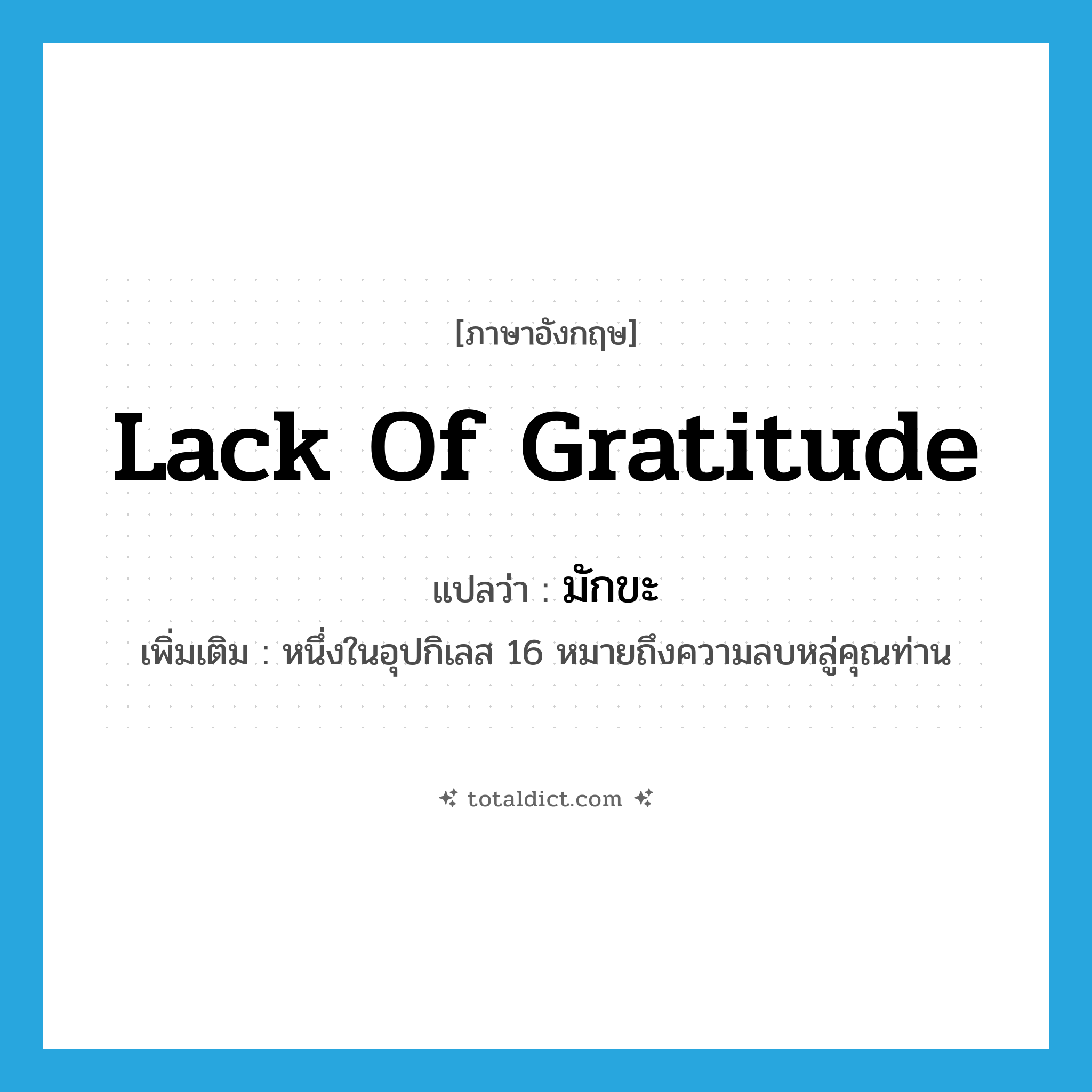 lack of gratitude แปลว่า?, คำศัพท์ภาษาอังกฤษ lack of gratitude แปลว่า มักขะ ประเภท N เพิ่มเติม หนึ่งในอุปกิเลส 16 หมายถึงความลบหลู่คุณท่าน หมวด N